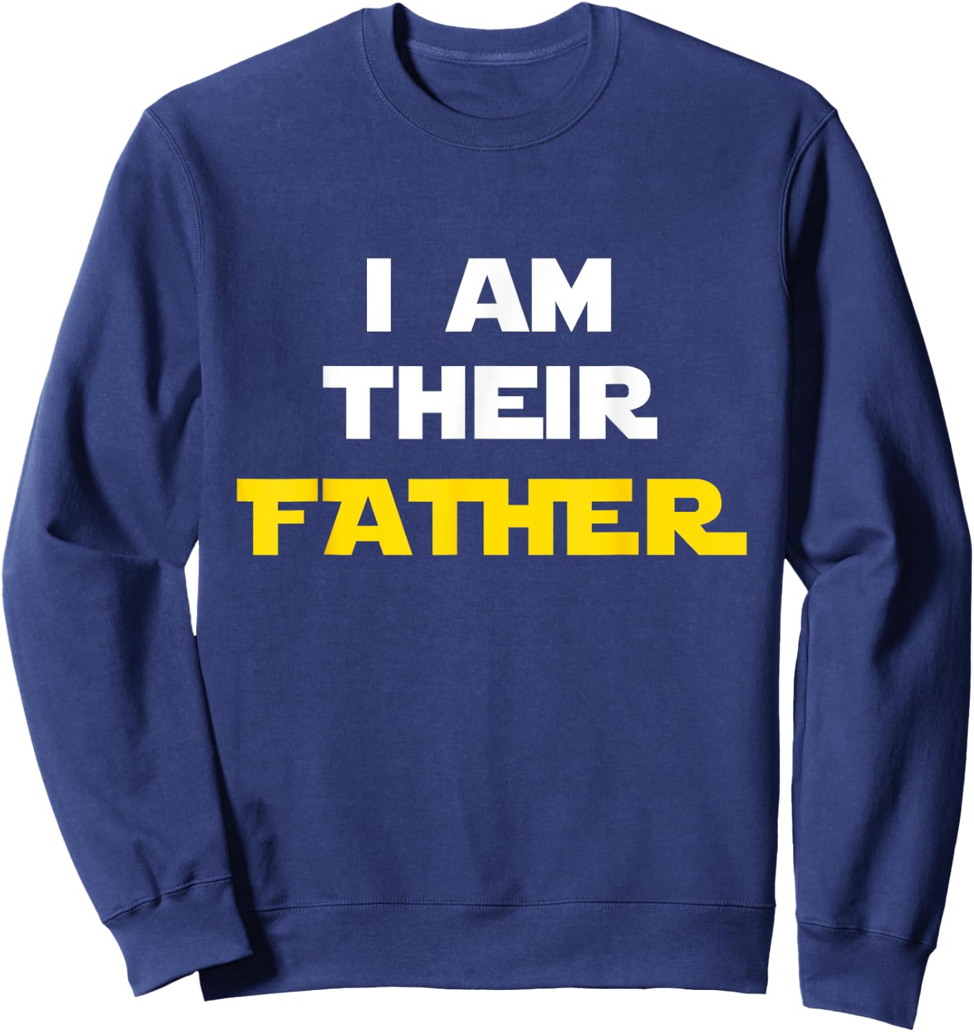 I Am Their Father Shirt Proud Dad Day Gift Movie Fan Sweatshirt - Sweatshirt | Navy