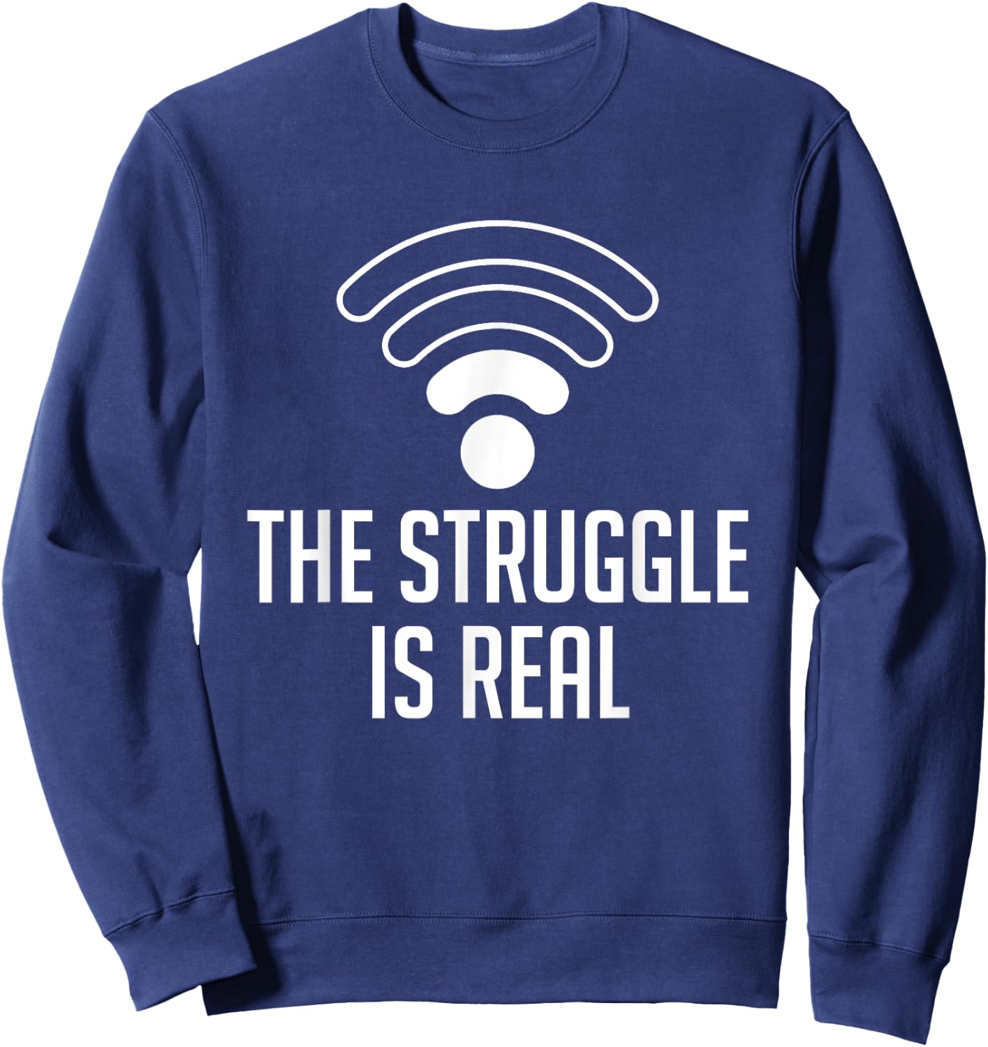 The Struggle Is Real Funny WiFi Connection Internet T Shirt Sweatshirt - Sweatshirt | Navy