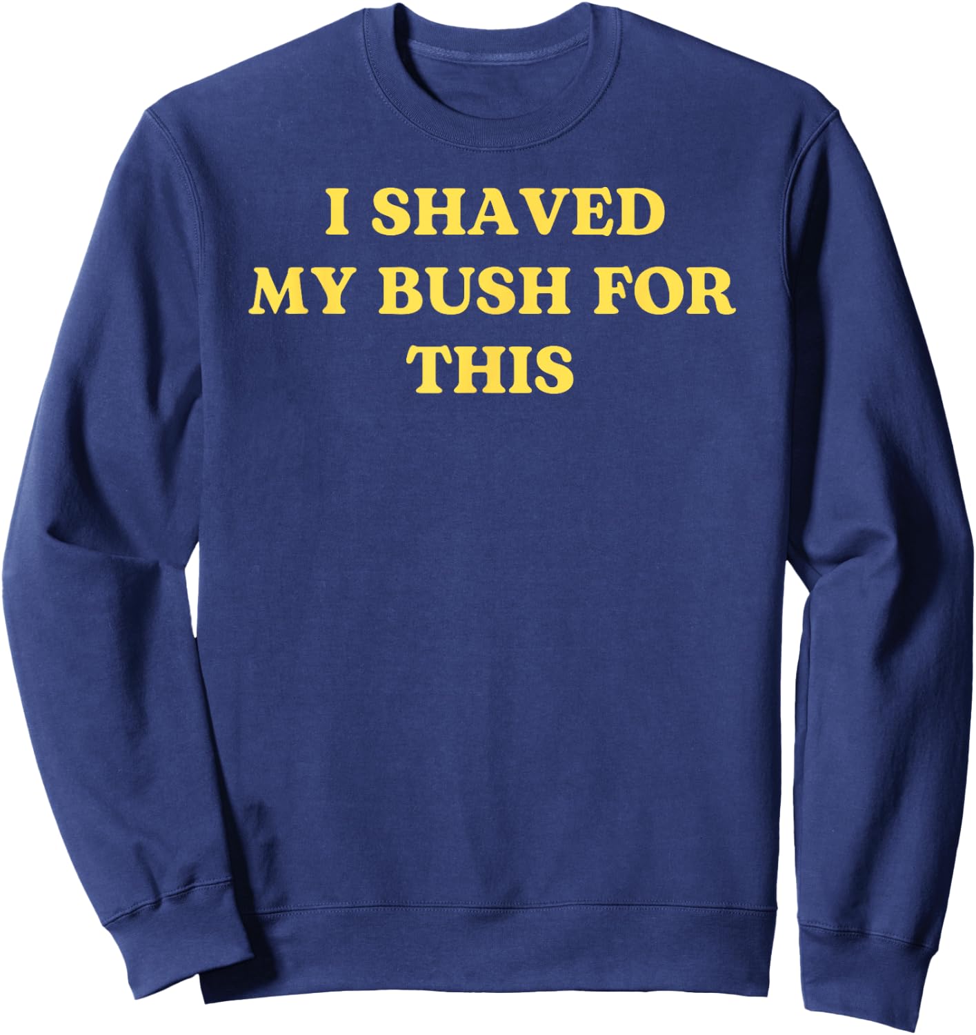 I Shaved My Bush for This Funny 2025 Quote Freshly Humor Sweatshirt - Sweatshirt | Navy
