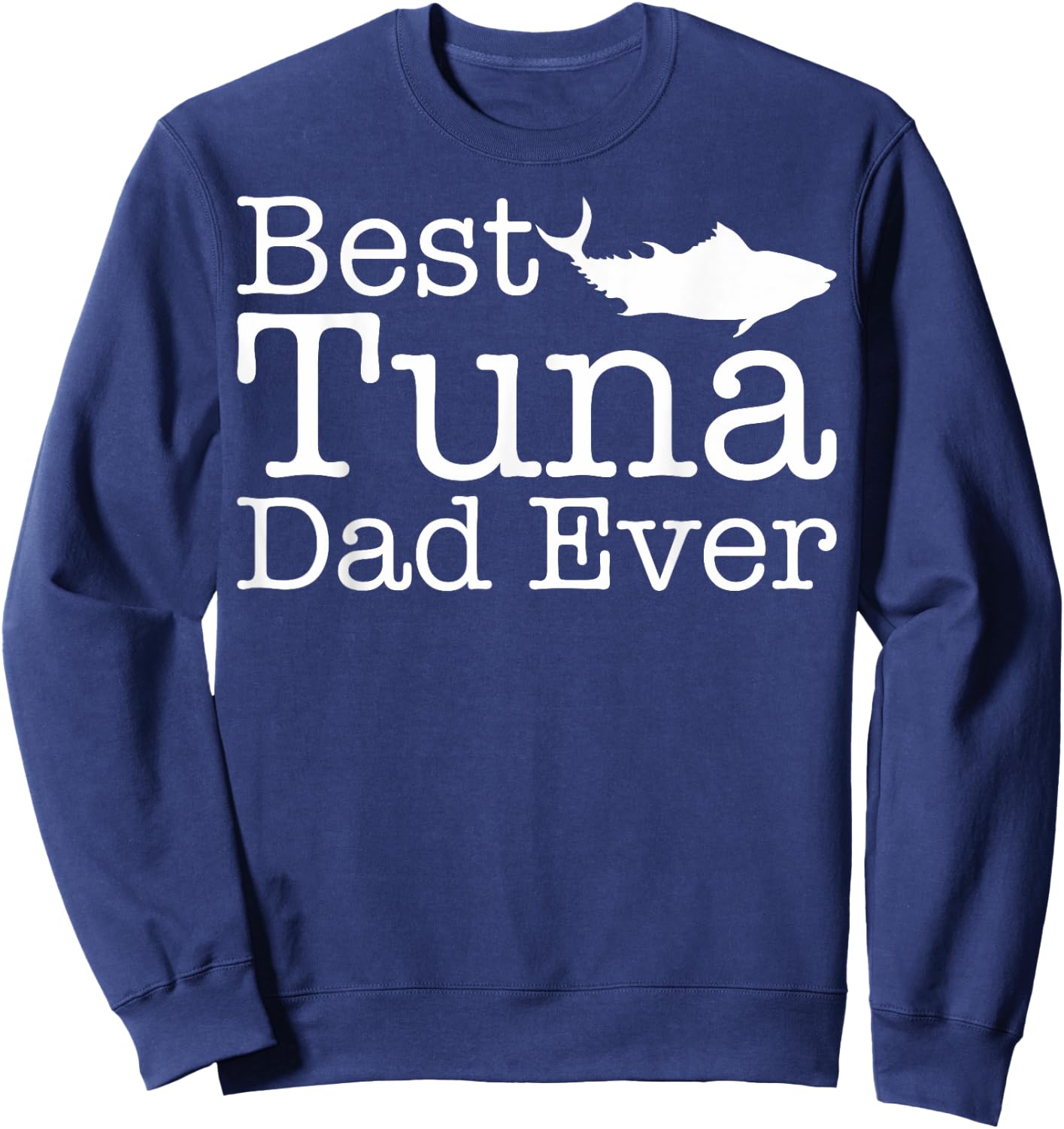 Best Tuna Dad Ever Gift Tuna Fish lovers Sweatshirt - Sweatshirt | Navy
