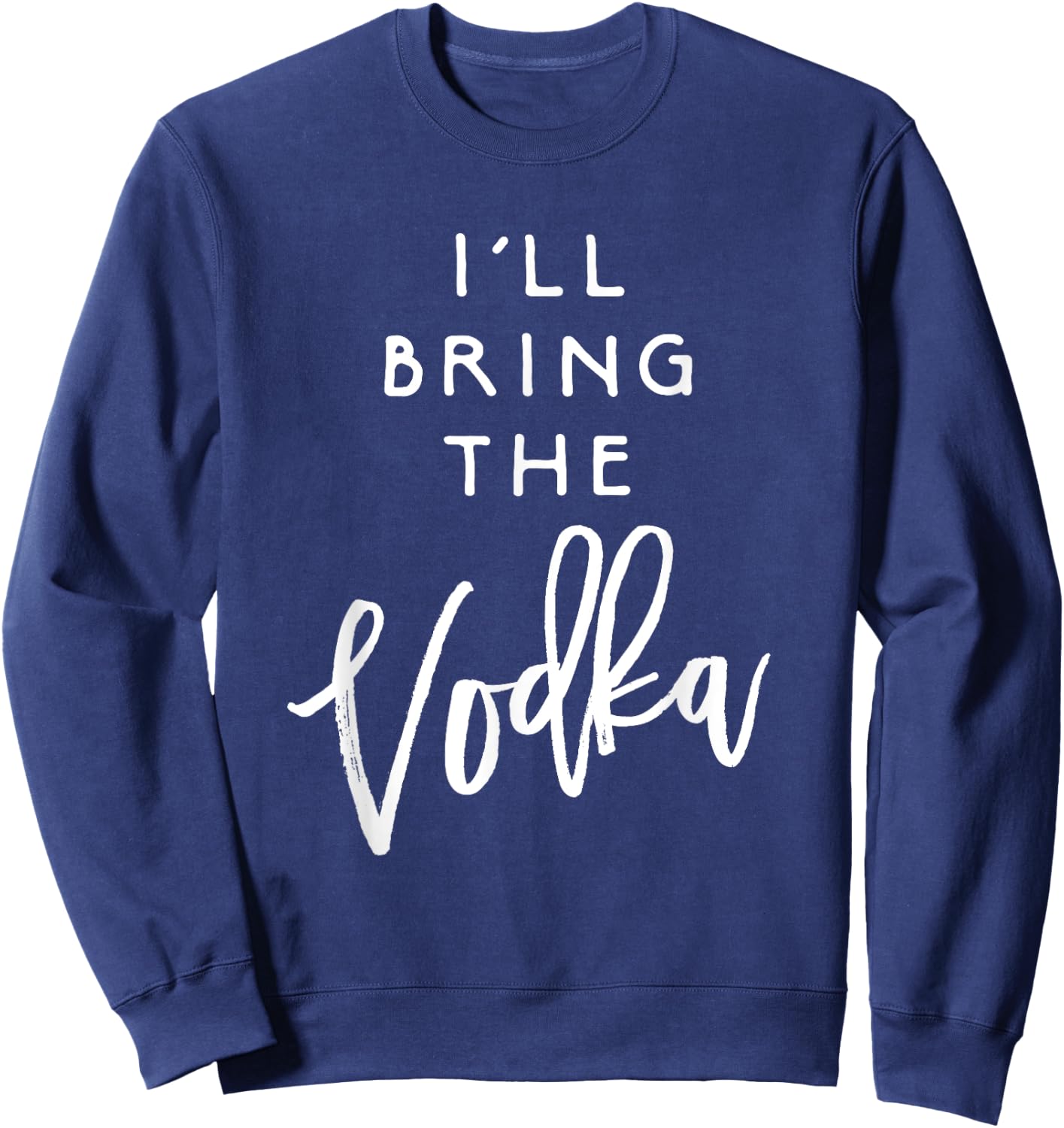 I'll Bring The Vodka Shirt Funny Drinking Party Group Sweatshirt - Sweatshirt | Navy