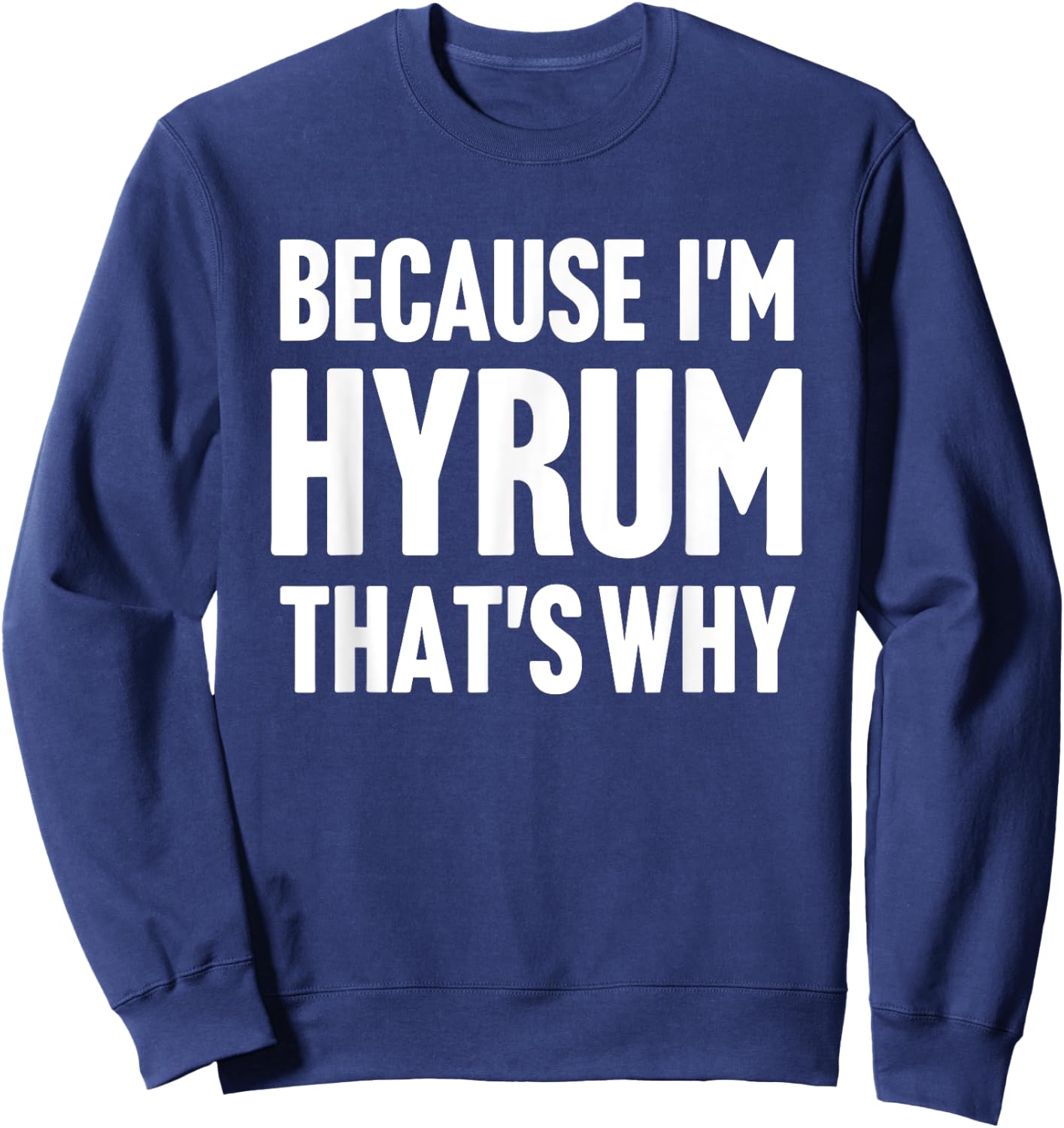 Because I'm Hyrum That's Why Am Personalized Name Sweatshirt - Sweatshirt | Navy