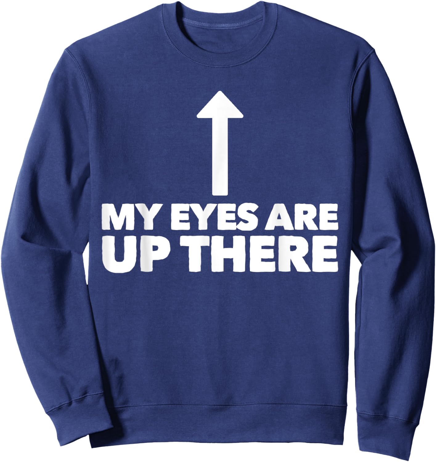 My Eyes Are Up Here Funny Pickup Line Sweatshirt - Sweatshirt | Navy