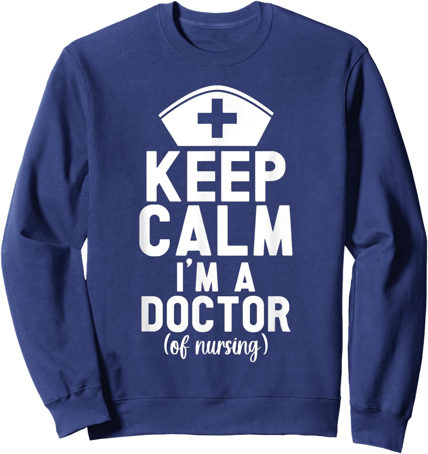 I'm A Doctor Of Nursing Practice Appreciation Best DNP Sweatshirt - Sweatshirt | Navy