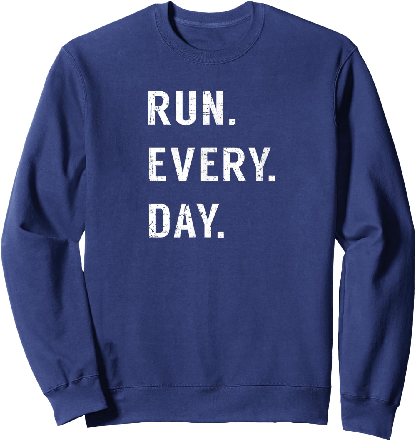 Run Every Day Run Streak Running Lovers Shirt Runners Gifts Sweatshirt - Sweatshirt | Navy