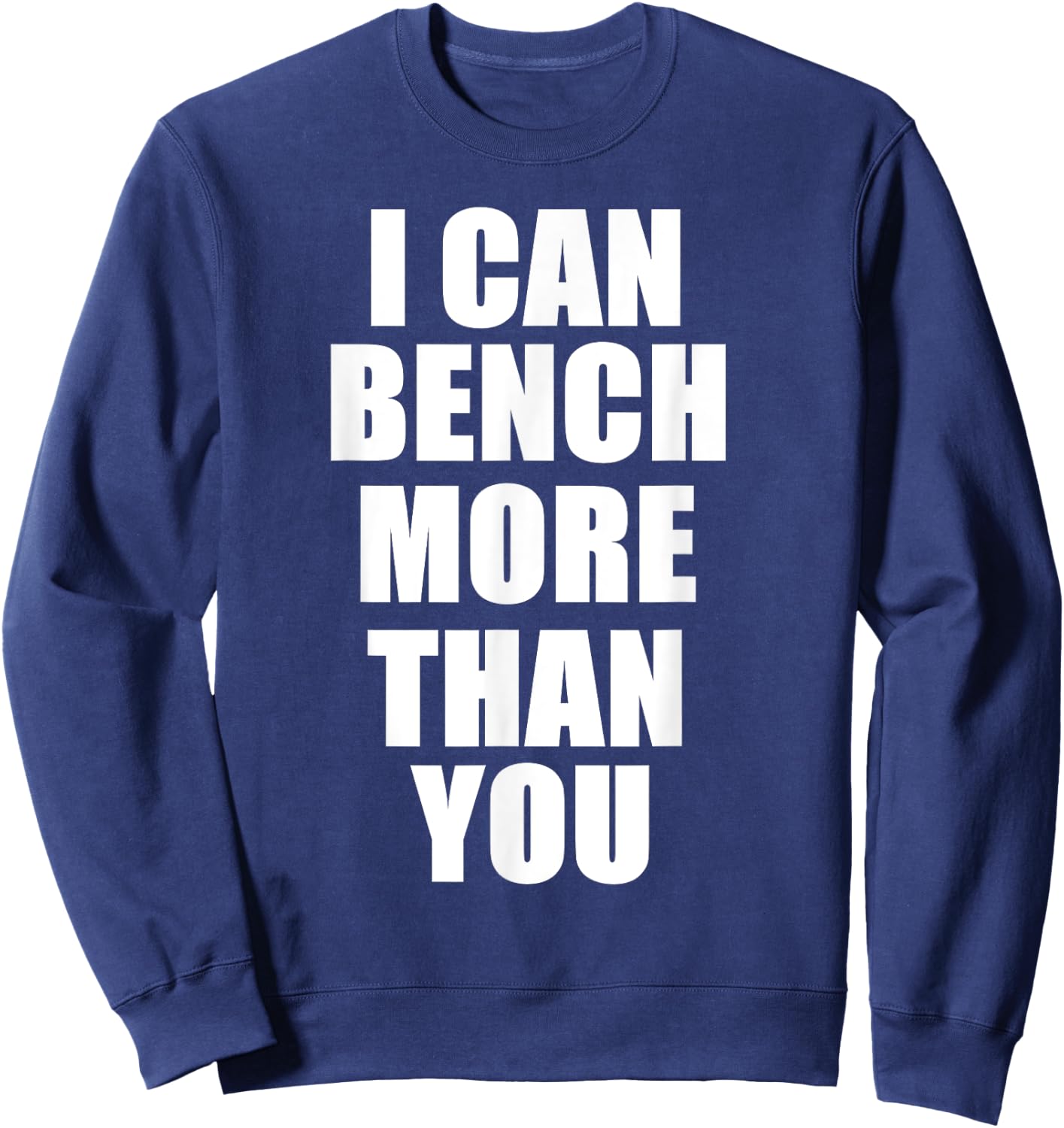 I Can Bench More Than You Bodybuilder Gym T Shirt Sweatshirt - Sweatshirt | Navy