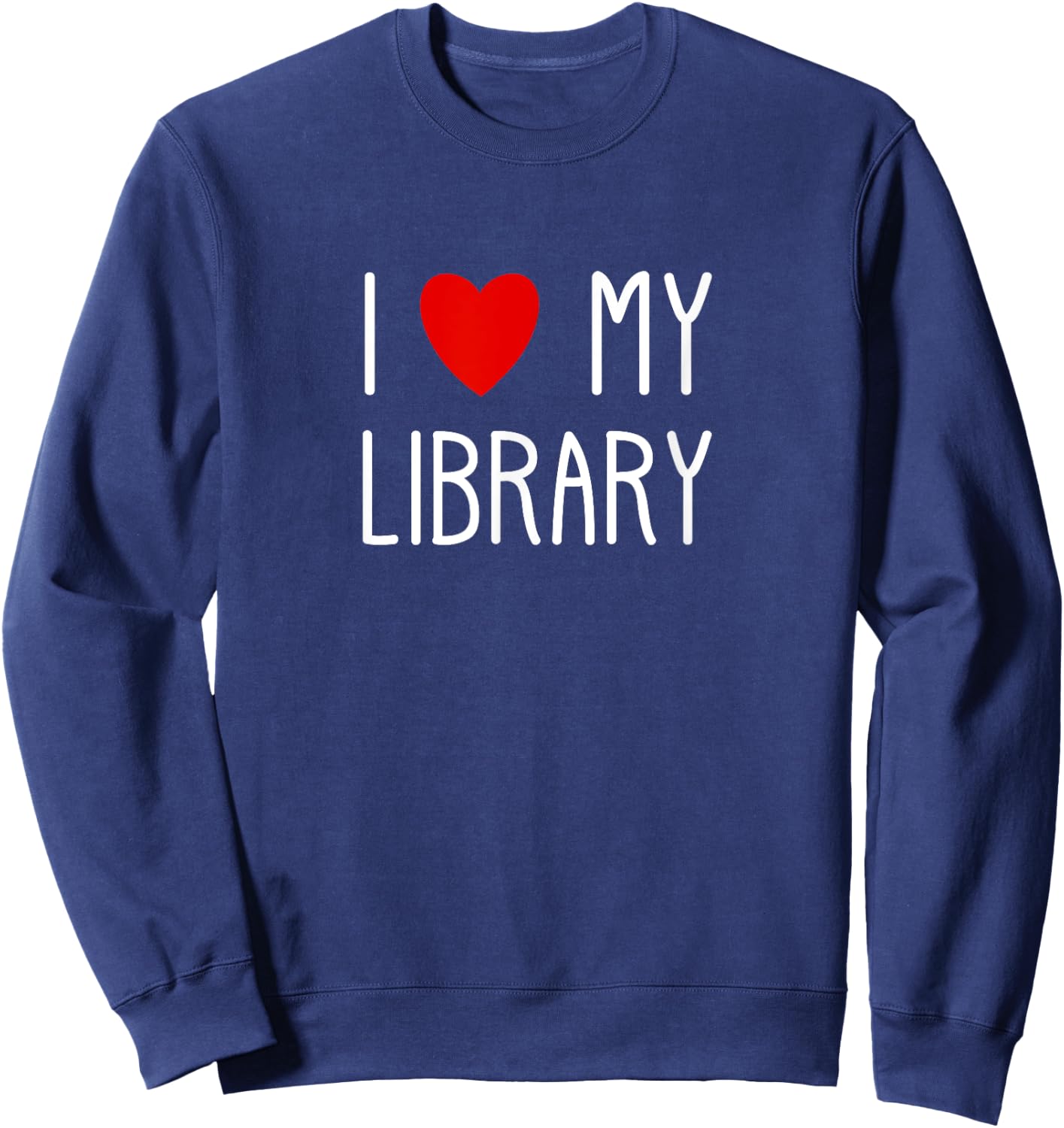 I Love My Library For Book Lovers Readers Librarian Sweatshirt - Sweatshirt | Navy