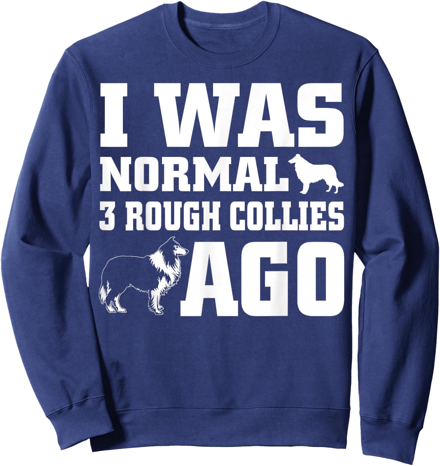 Rough Collie shirt I Was Normal 3 Rough Collies Ago Sweatshirt - Sweatshirt | Navy