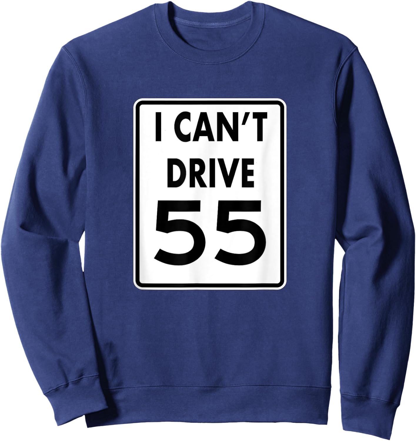 I CAN'T DRIVE 55 Funny Gift shirt Sweatshirt - Sweatshirt | Navy
