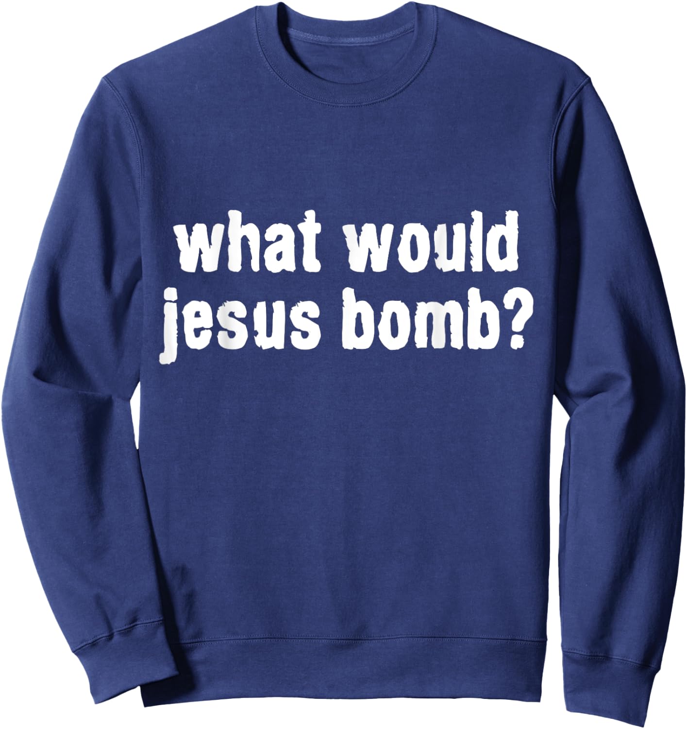 What Would Jesus Bomb Anti-War Sweatshirt - Sweatshirt | Navy