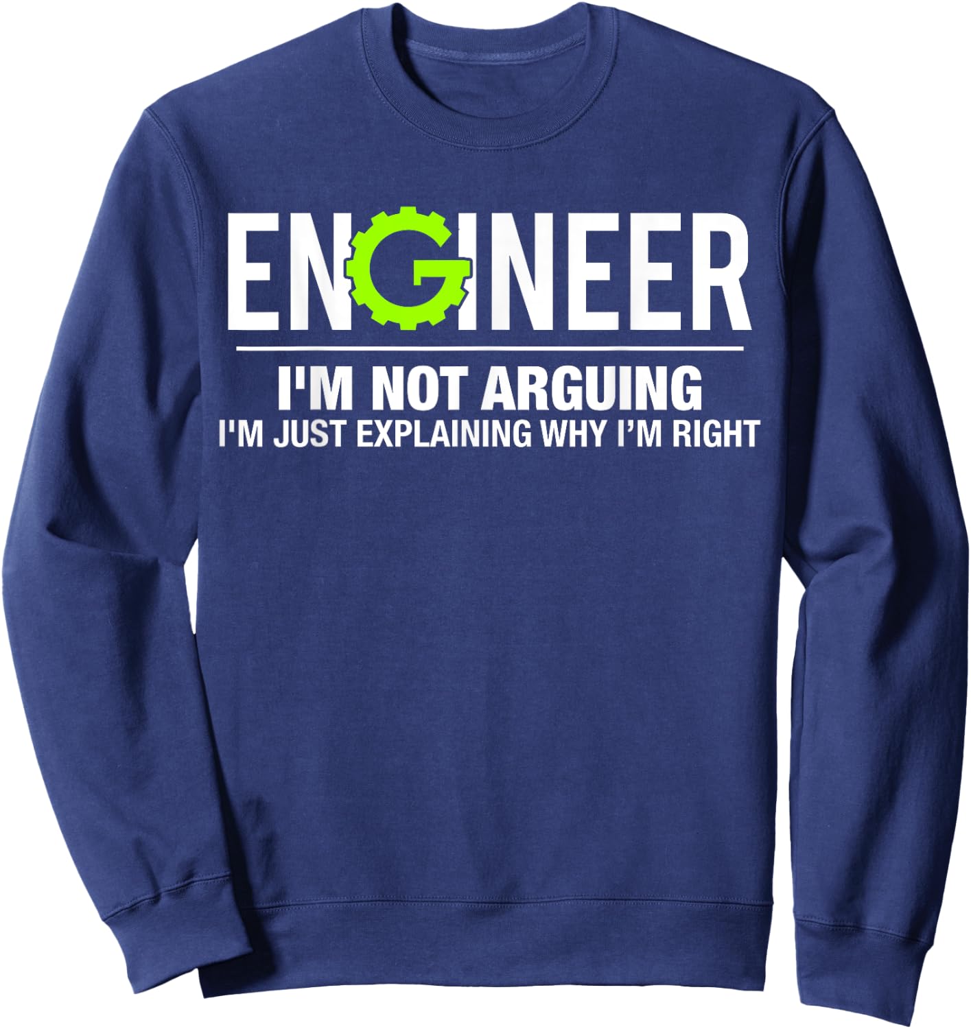 Engineer I'm Not Arguing Funny Engineering Sweatshirt - Sweatshirt | Navy