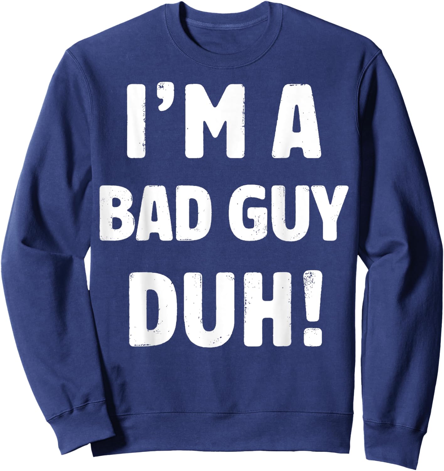 I'm A Bad Guy Duh Easy Halloween And Christmas Gift Sweatshirt - Sweatshirt | Navy