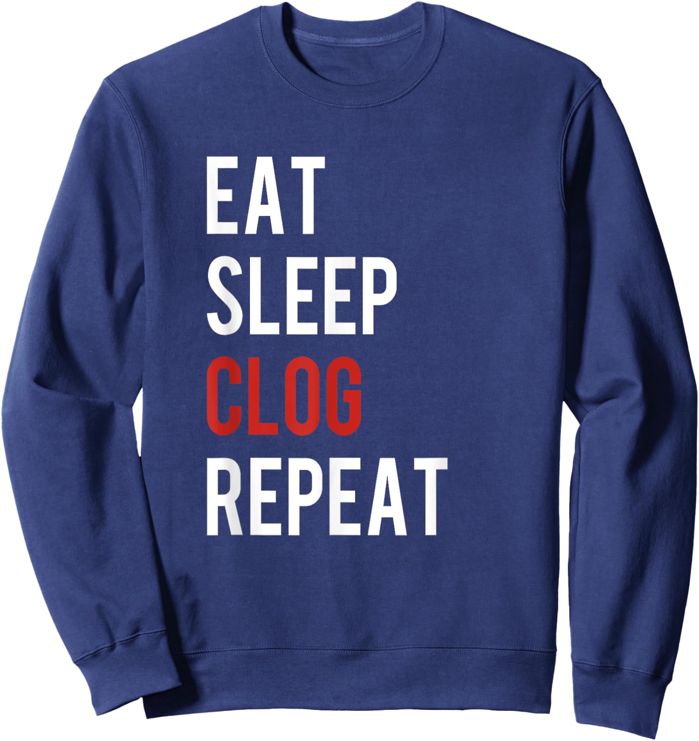 Eat Sleep Clog Repeat - Funny Clogging Dance Gift Sweatshirt - Sweatshirt | Navy