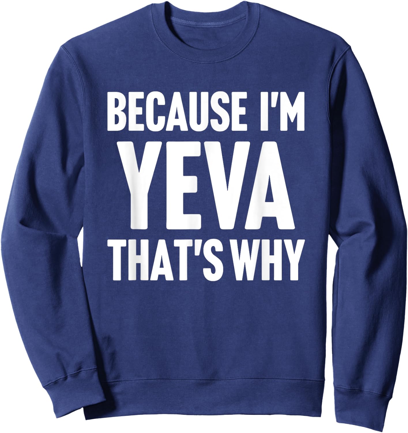 Because I'm Yeva That's Why Am Personalized Name Sweatshirt - Sweatshirt | Navy