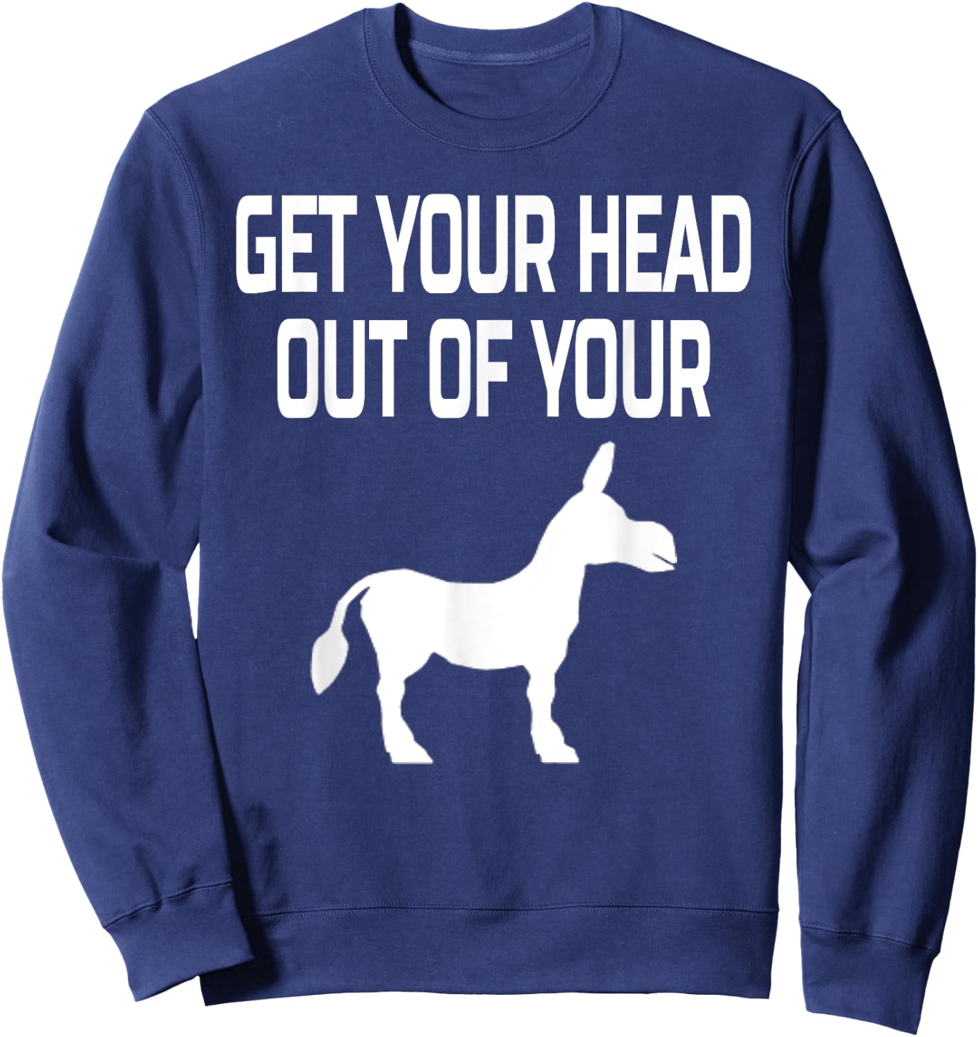 Get Your Head Out Of Your Donkey- Funny Animal Sweatshirt - Sweatshirt | Navy