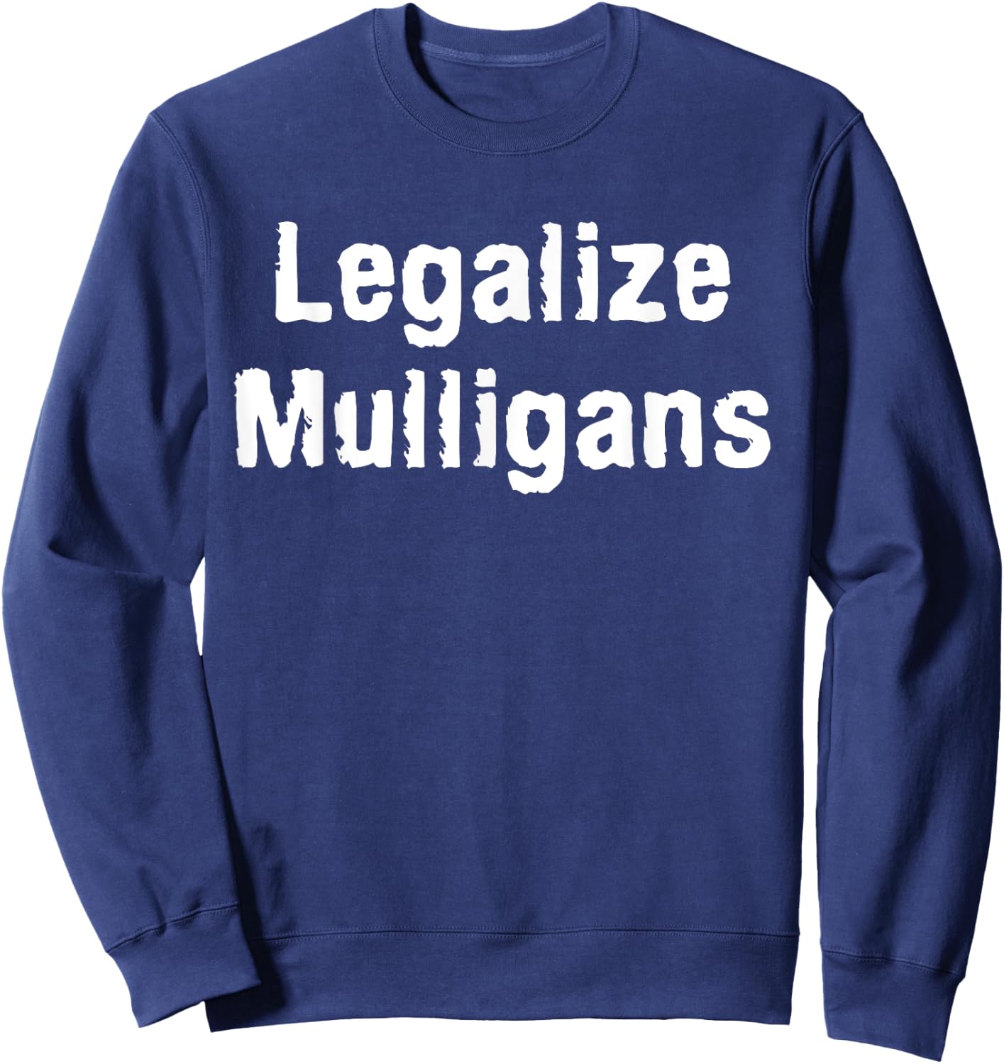 Legalize Mulligans Funny Golf Stroke Golfing Golfer Parody Sweatshirt - Sweatshirt | Navy