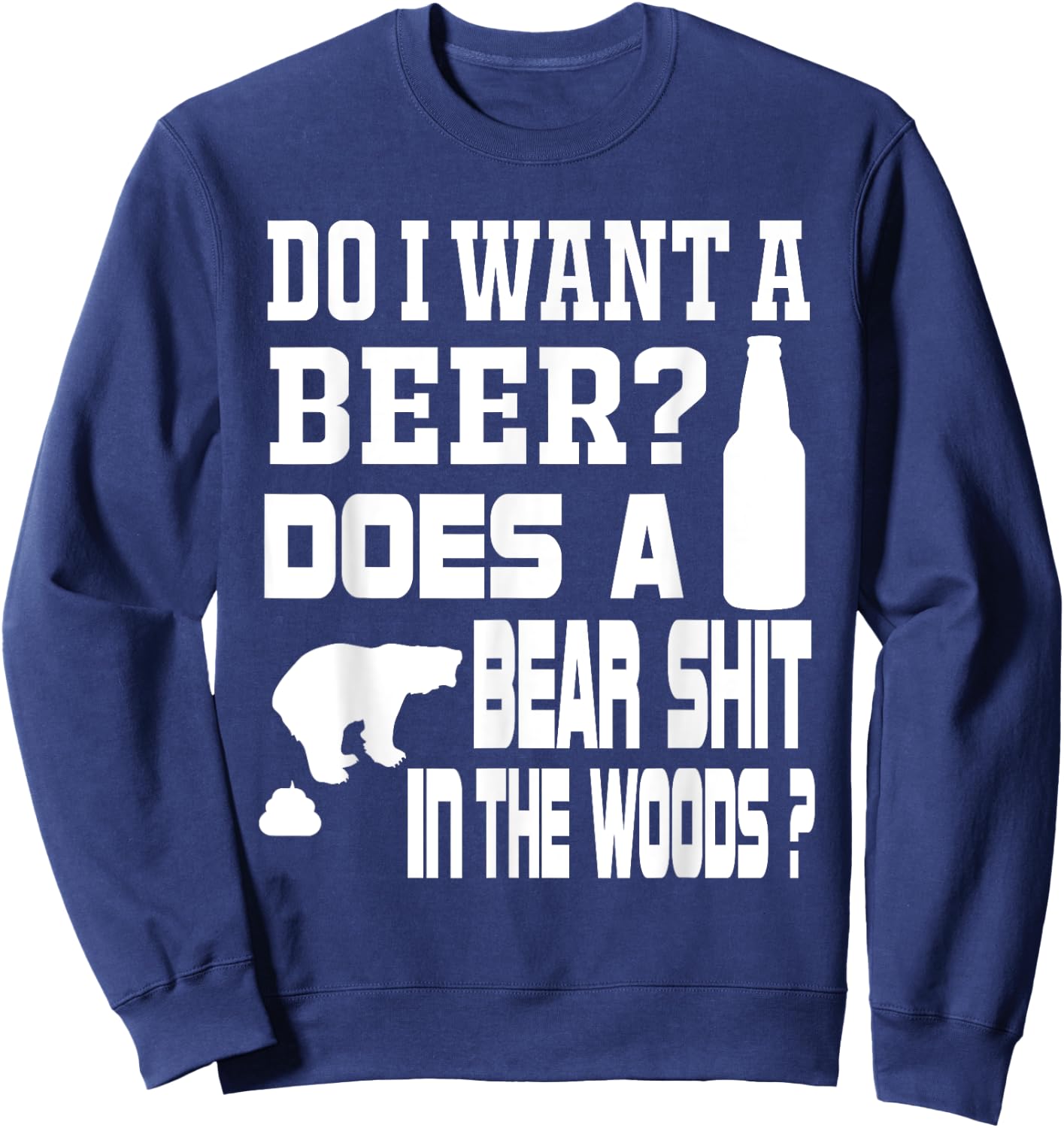 Do I Want A Beer ? Does a Bear Shit in the Woods ? Sweatshirt - Sweatshirt | Navy
