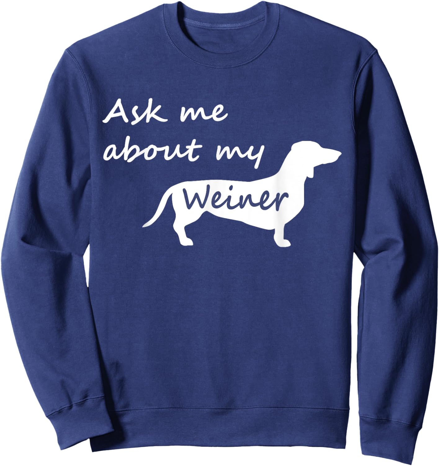 Ask Me About My Weiner - Funny Dachshund Dog T Shirt Sweatshirt - Sweatshirt | Navy