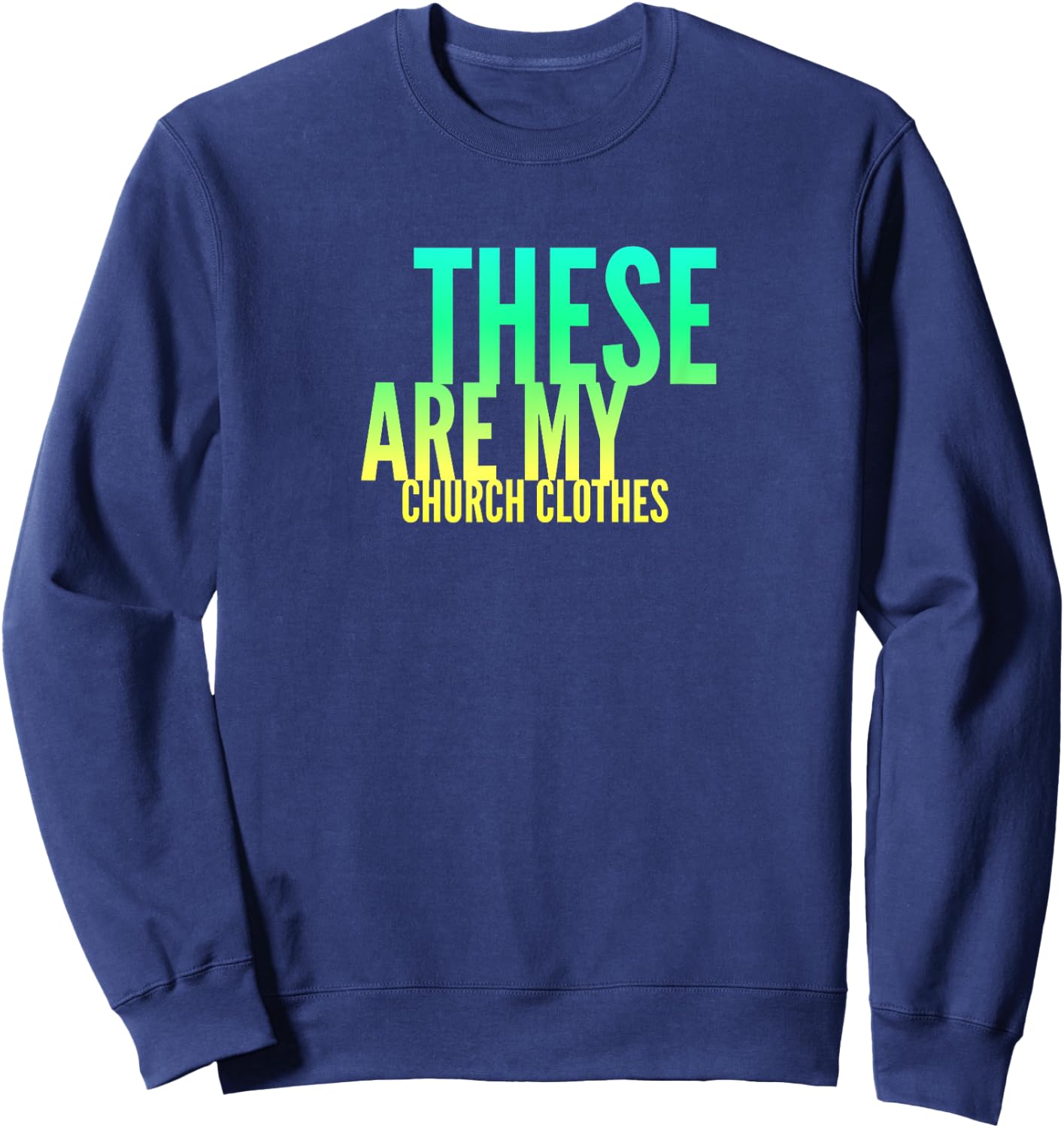 Fun These Are My Church Clothes Faith Based Shirt Gradient 2 Sweatshirt - Sweatshirt | Navy