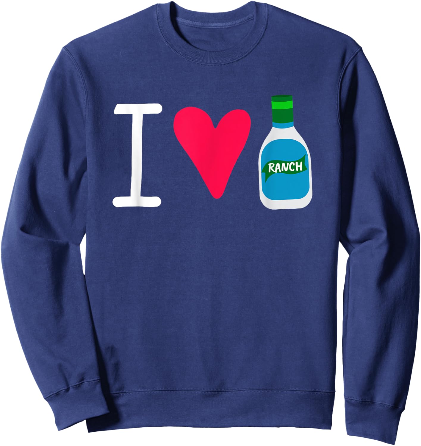 Funny I Love Ranch Salad Dressing Foodie Saucey Sweatshirt - Sweatshirt | Navy