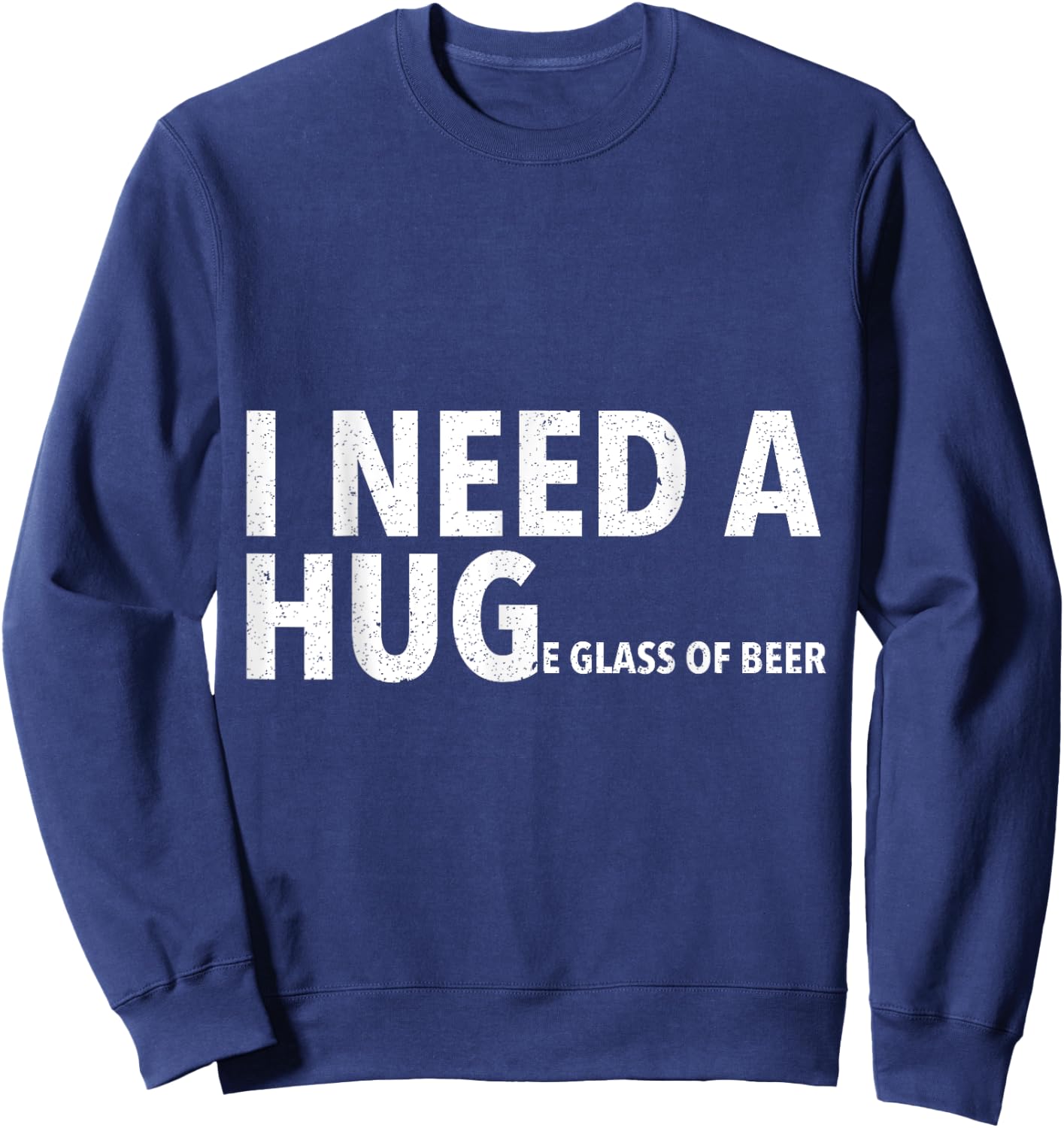 I Need A Hug T Shirt Funny Beer Drinking Gift Sweatshirt - Sweatshirt | Navy