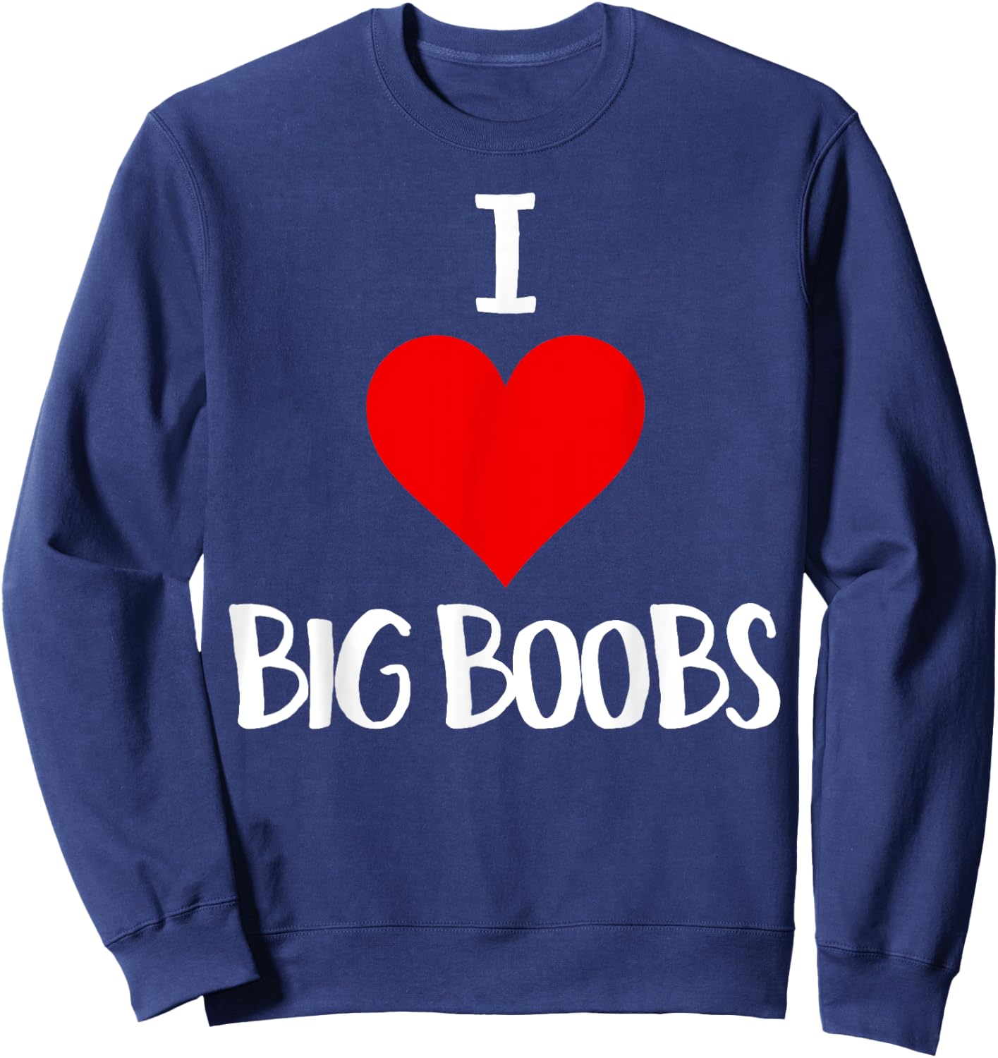 I Love Big Boobs Adult Humor Gifts Funny Sex Sweatshirt - Sweatshirt | Navy