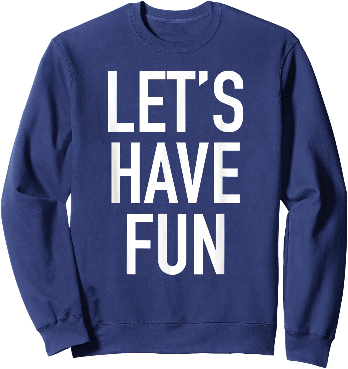 Let's Have Fun - Popular Party Time Funny Quote Sweatshirt - Sweatshirt | Navy