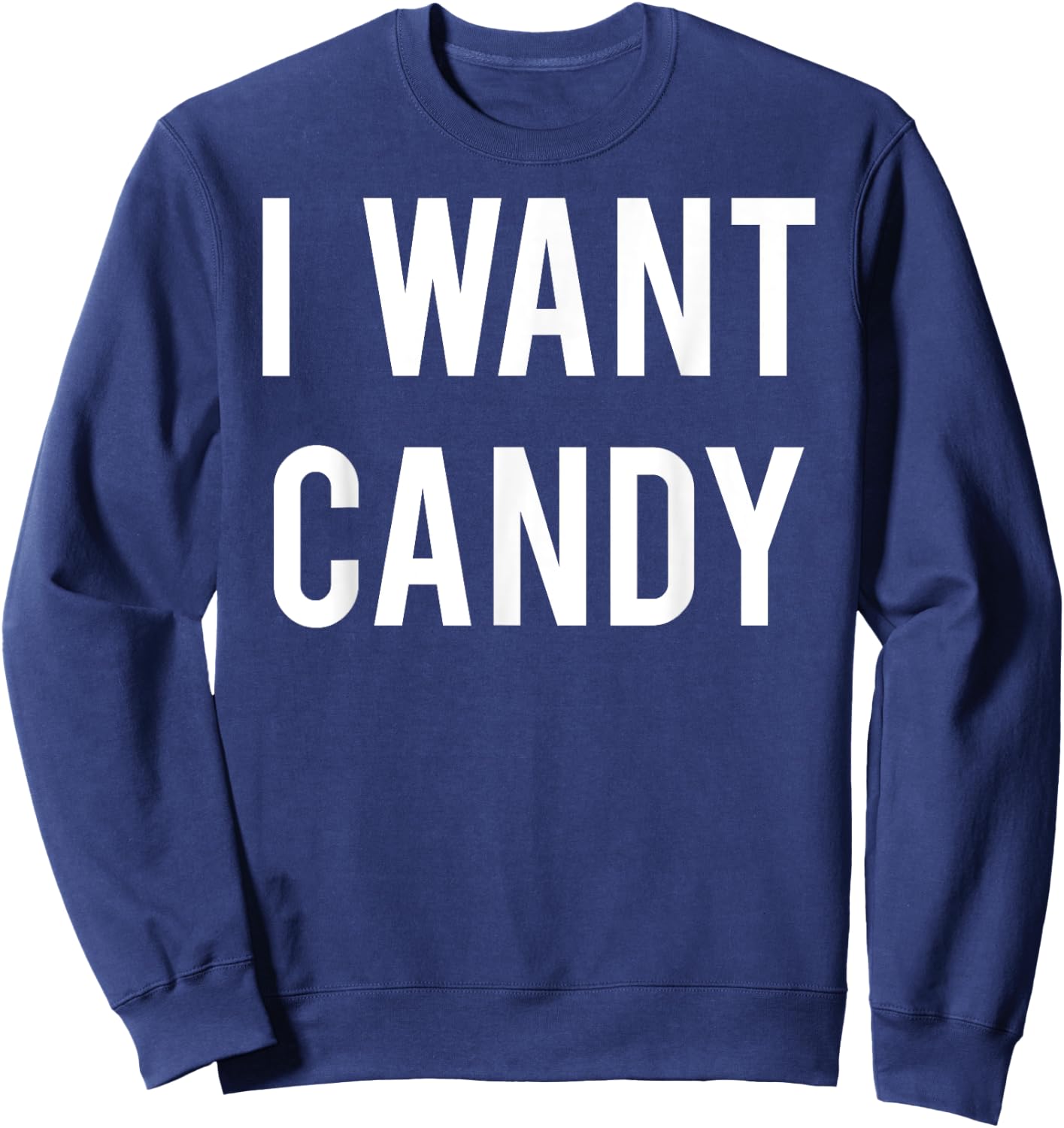 I want candy T Shirt - Cool sweet party gift Halloween Sweatshirt - Sweatshirt | Navy