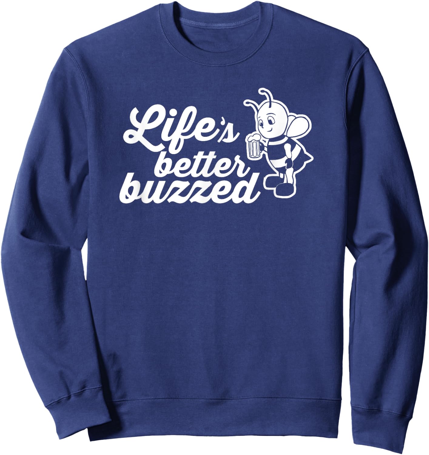 Life is Better Buzzed - Happy Drinking Bee Funny T Shirt Sweatshirt - Sweatshirt | Navy