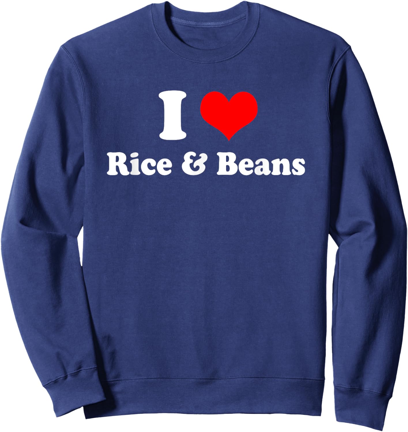 I Love Rice and Beans T Shirt Sweatshirt - Sweatshirt | Navy