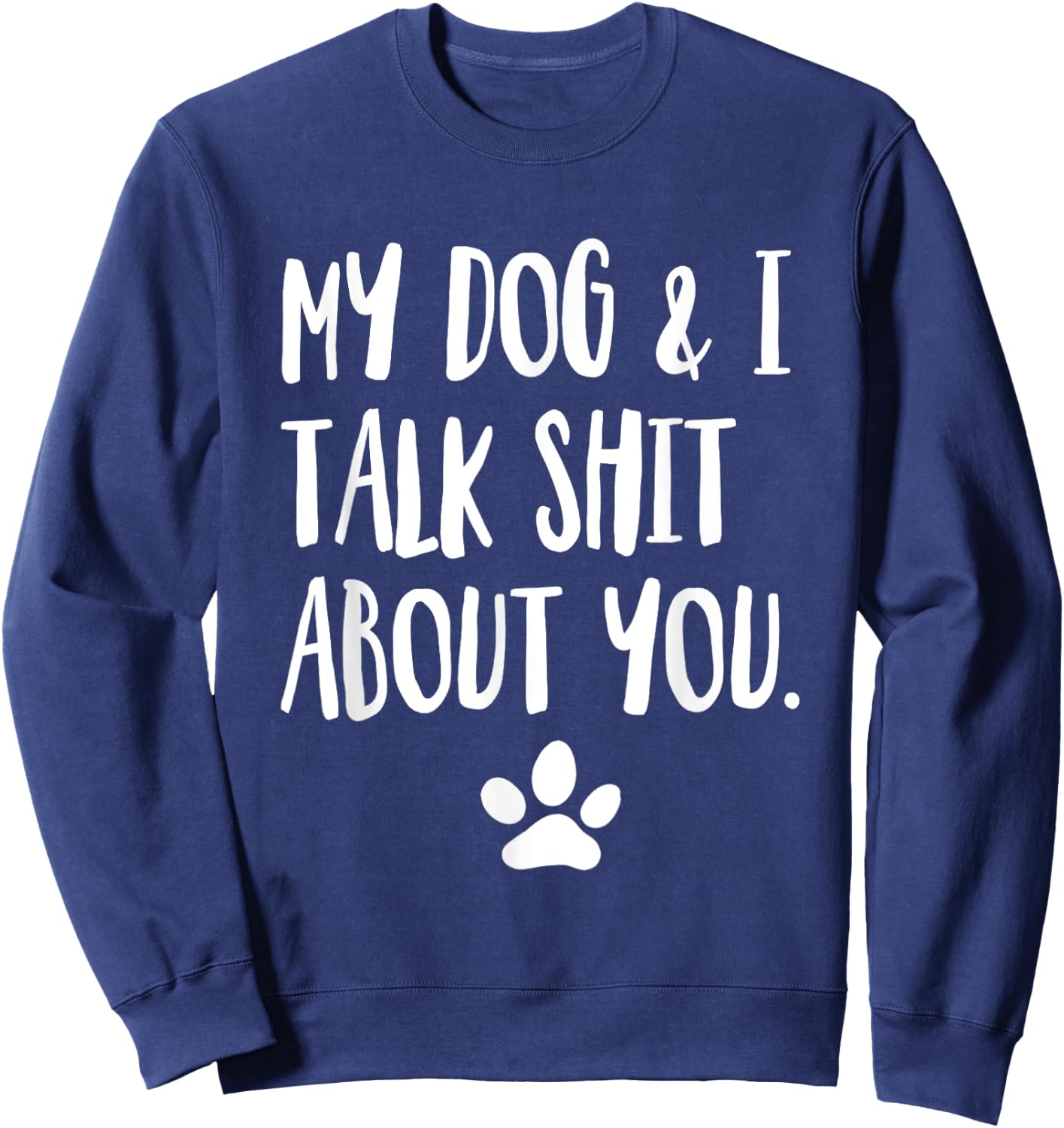 My Dog And I Talk Shit About You Funny Offensive Dog Men Women Sweatshirt - Sweatshirt | Navy