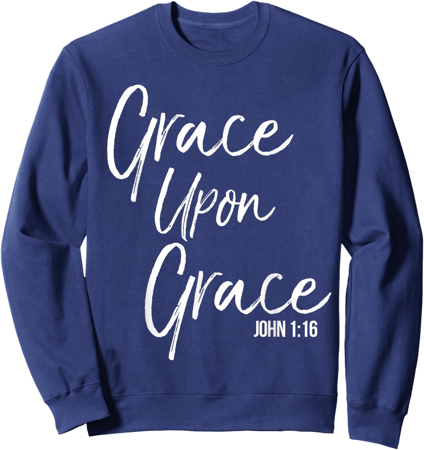 Grace Upon Grace Shirt John 1:16 Cool Bold Christian Sweatshirt - Sweatshirt | Navy