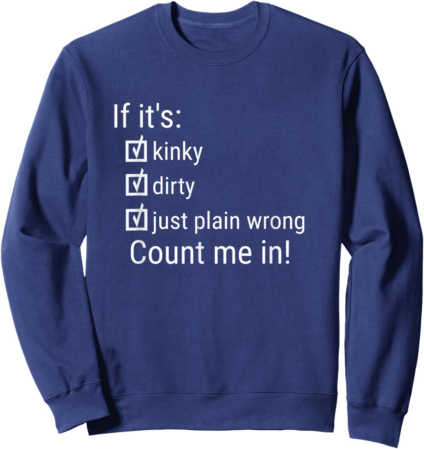 If It's Kinky Dirty Or Wrong | Funny Naughty Adult Humor Sweatshirt - Sweatshirt | Navy