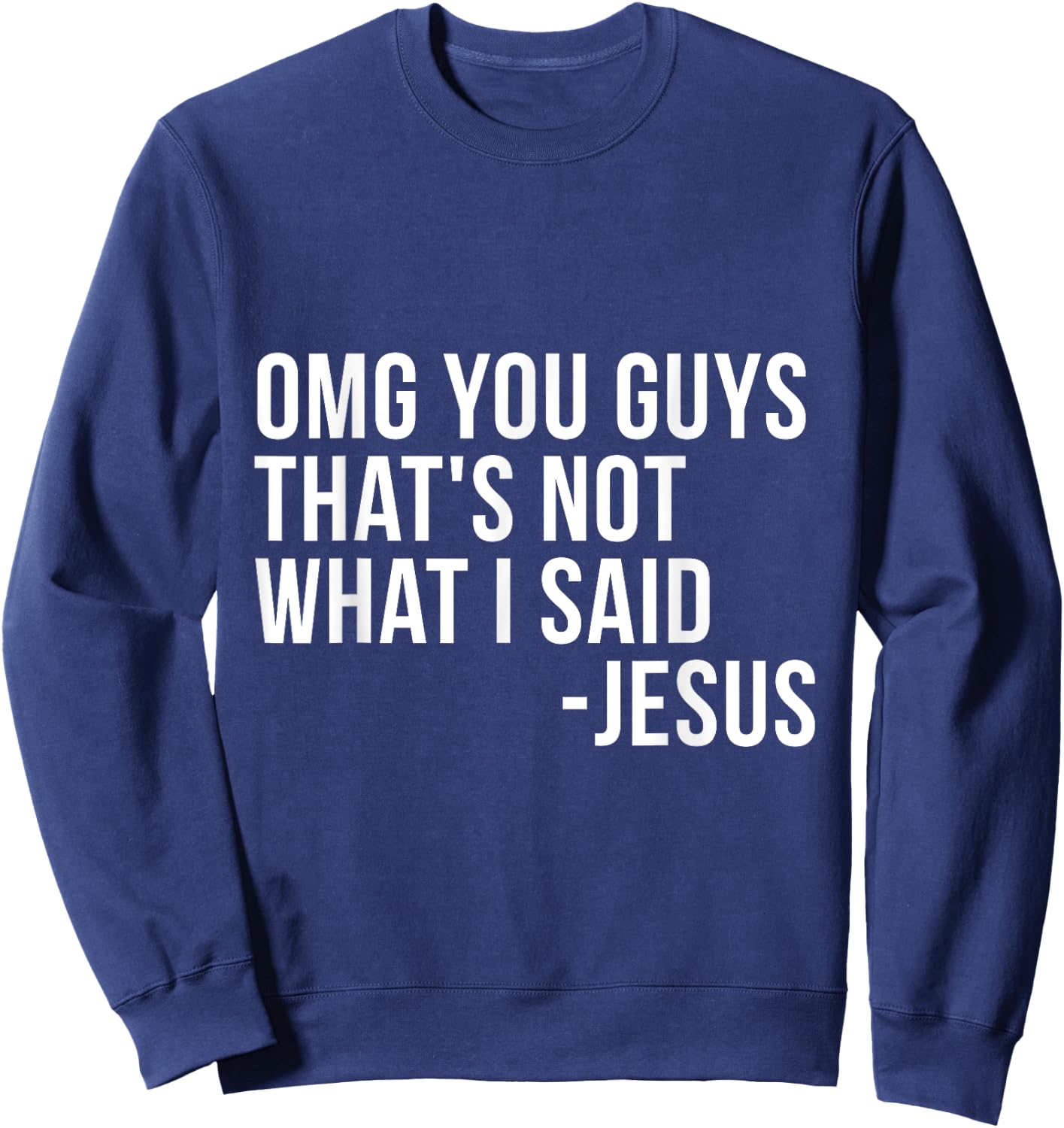 OMG You Guys Thats Not What I Said Jesus Sarcastic God Bible Sweatshirt - Sweatshirt | Navy
