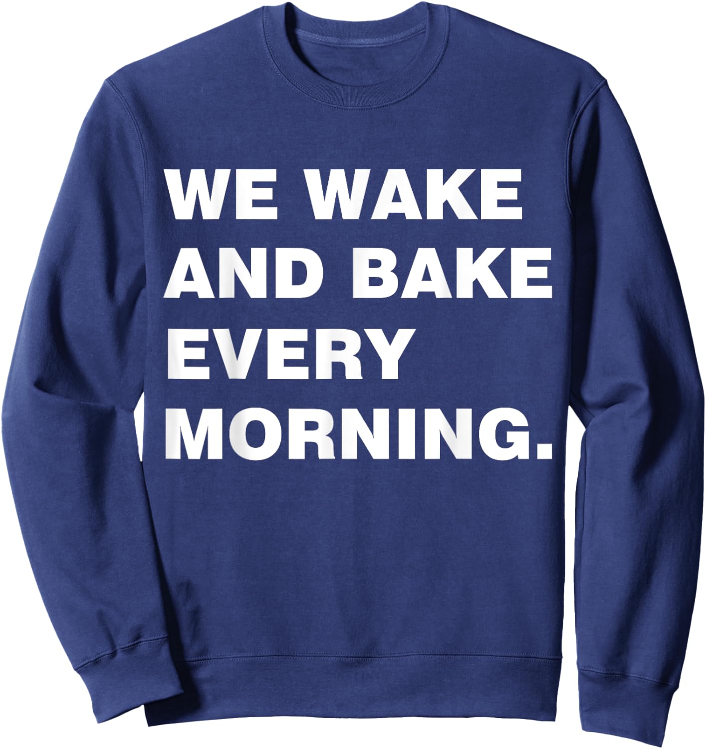We Wake And Bake Every Morning T Shirt-Cool T Shirt Sweatshirt - Sweatshirt | Navy