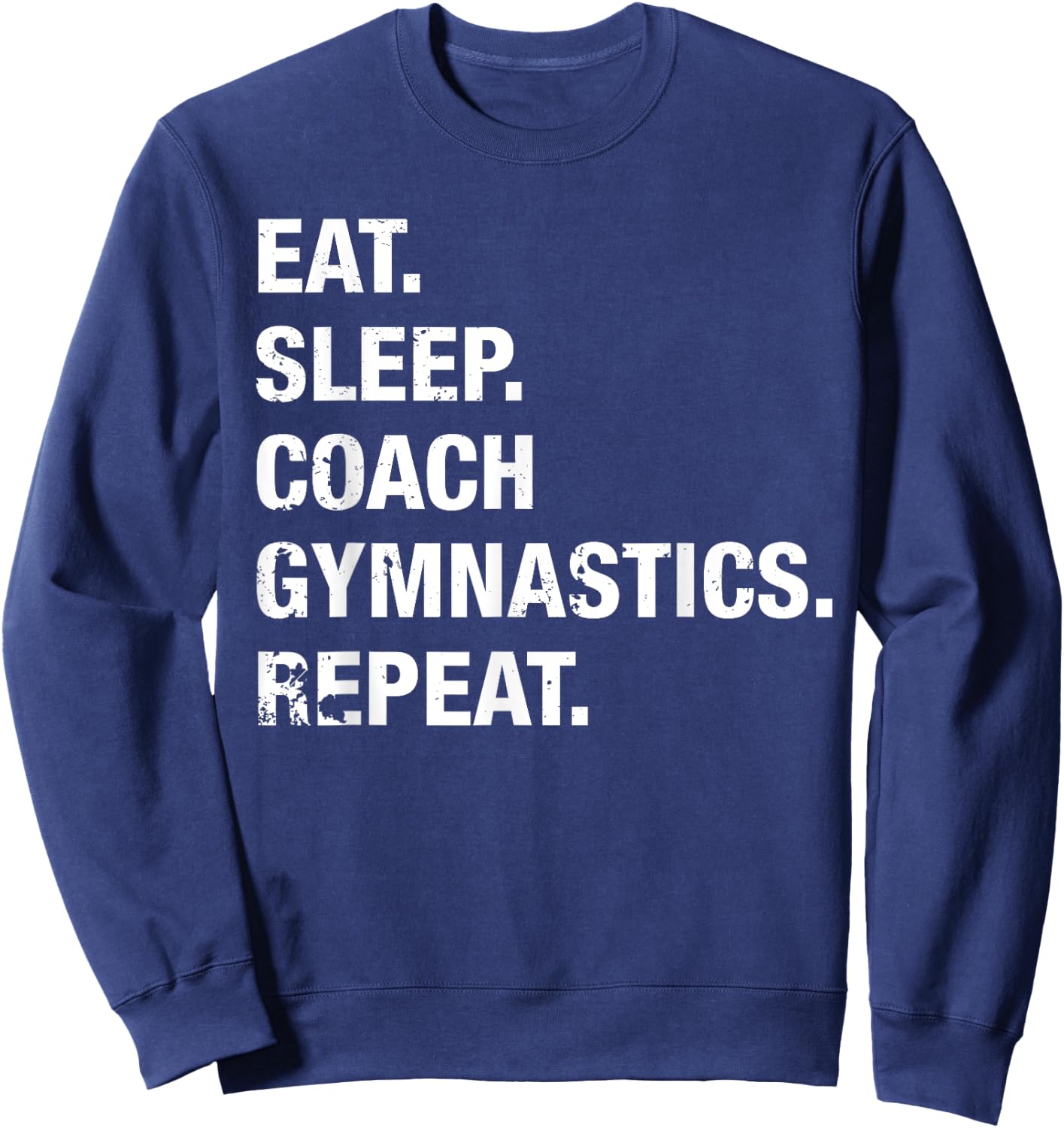 Eat Sleep Coach Gymnastics Repeat Gymnastics Life T Shirt Sweatshirt - Sweatshirt | Navy