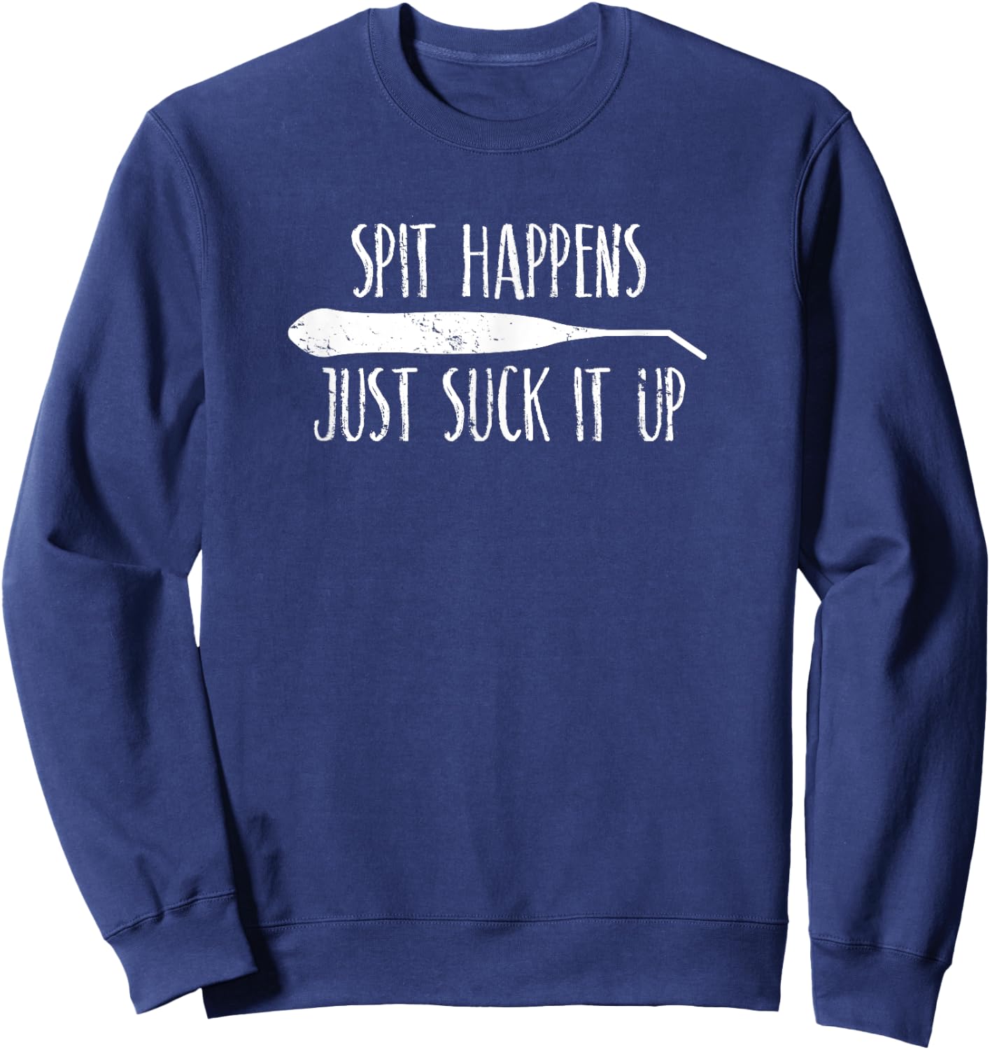 Spit Happens Just Suck It Up Dentist Dental Hygienist Shirt Sweatshirt - Sweatshirt | Navy