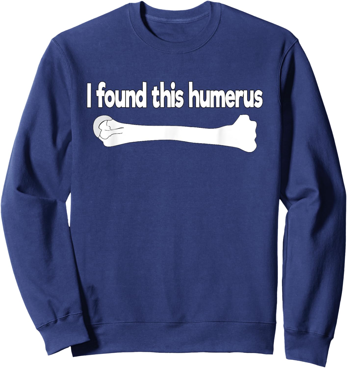 I Found This Humerus Funny Science Anatomy Pun Sweatshirt - Sweatshirt | Navy