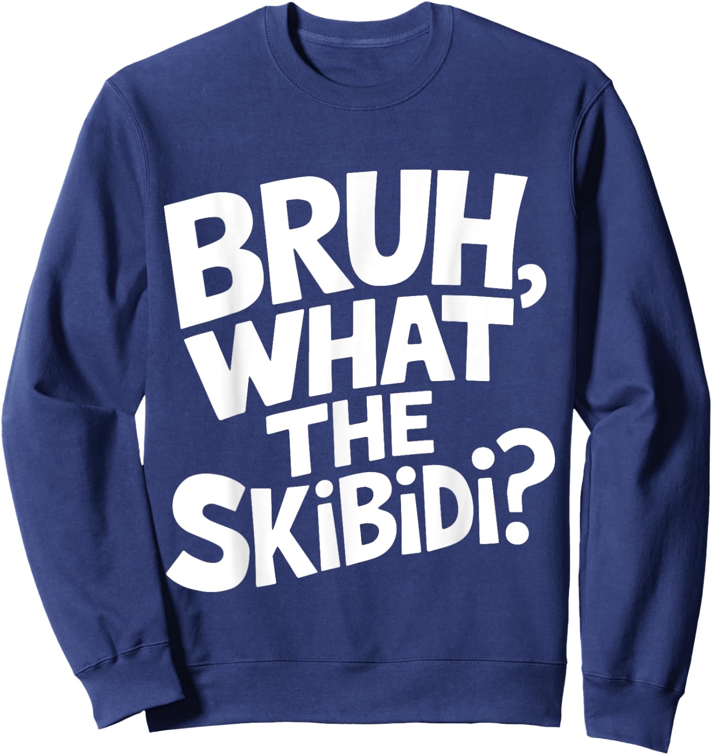 What The Skibidi Bruh Funny Kids Teens Youth Meme Sweatshirt - Sweatshirt | Navy