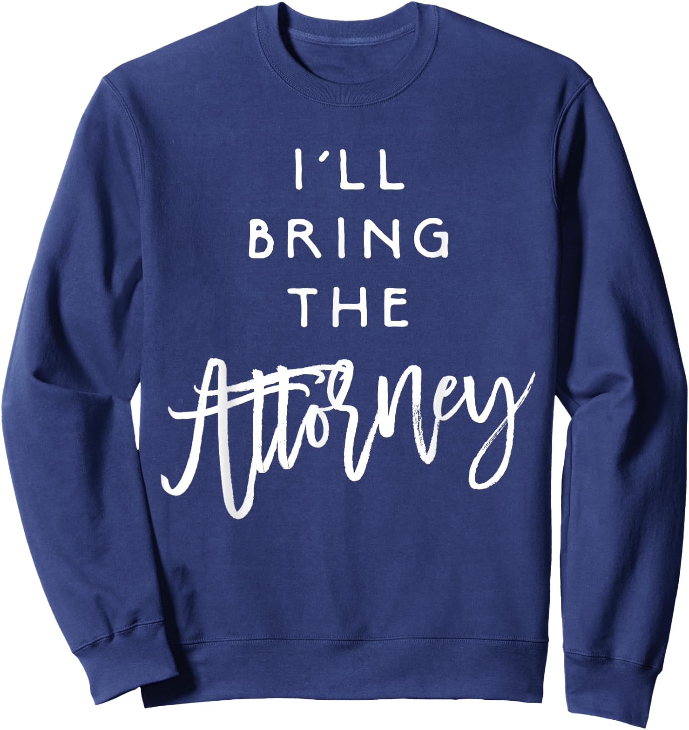 I'll Bring The Attorney Shirt Funny Party Group Drinking Sweatshirt - Sweatshirt | Navy