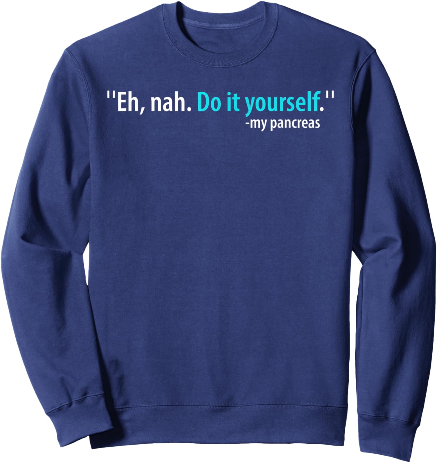 Eh, Nah. Do it yourself My Pancreas Sweatshirt - Sweatshirt | Navy