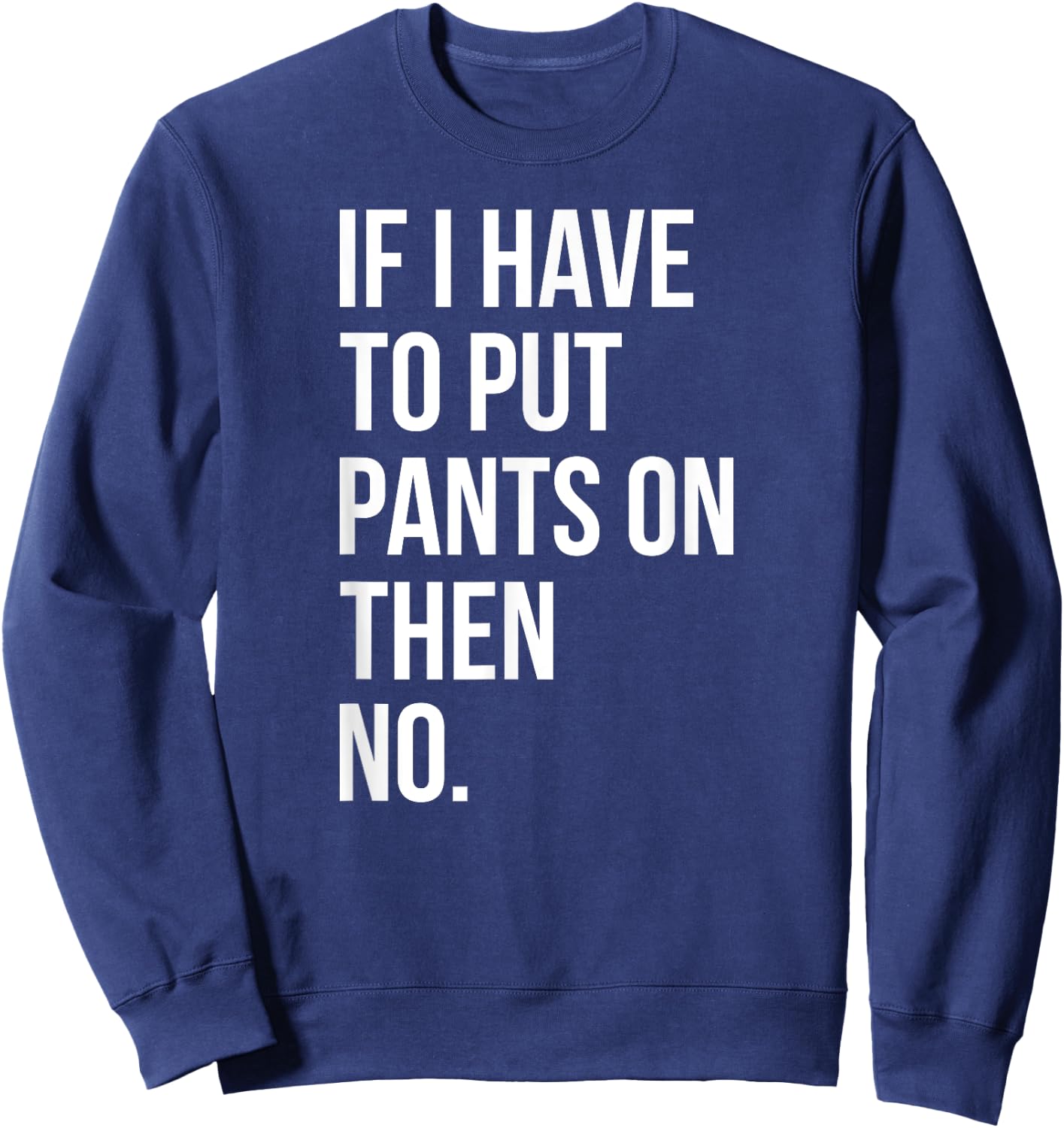 If I Have To Put Pants On Then No Funny Sweatshirt - Sweatshirt | Navy