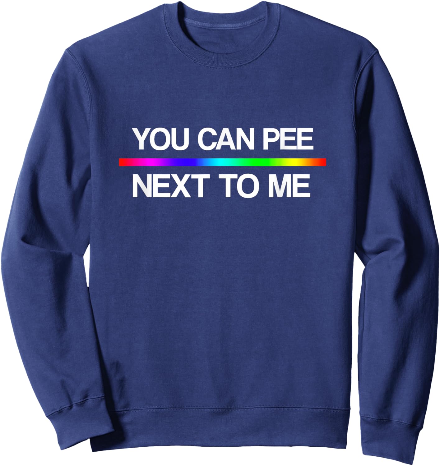 You Can Pee Next To Me Shirt - Trans Rights Rainbow Sweatshirt - Sweatshirt | Navy