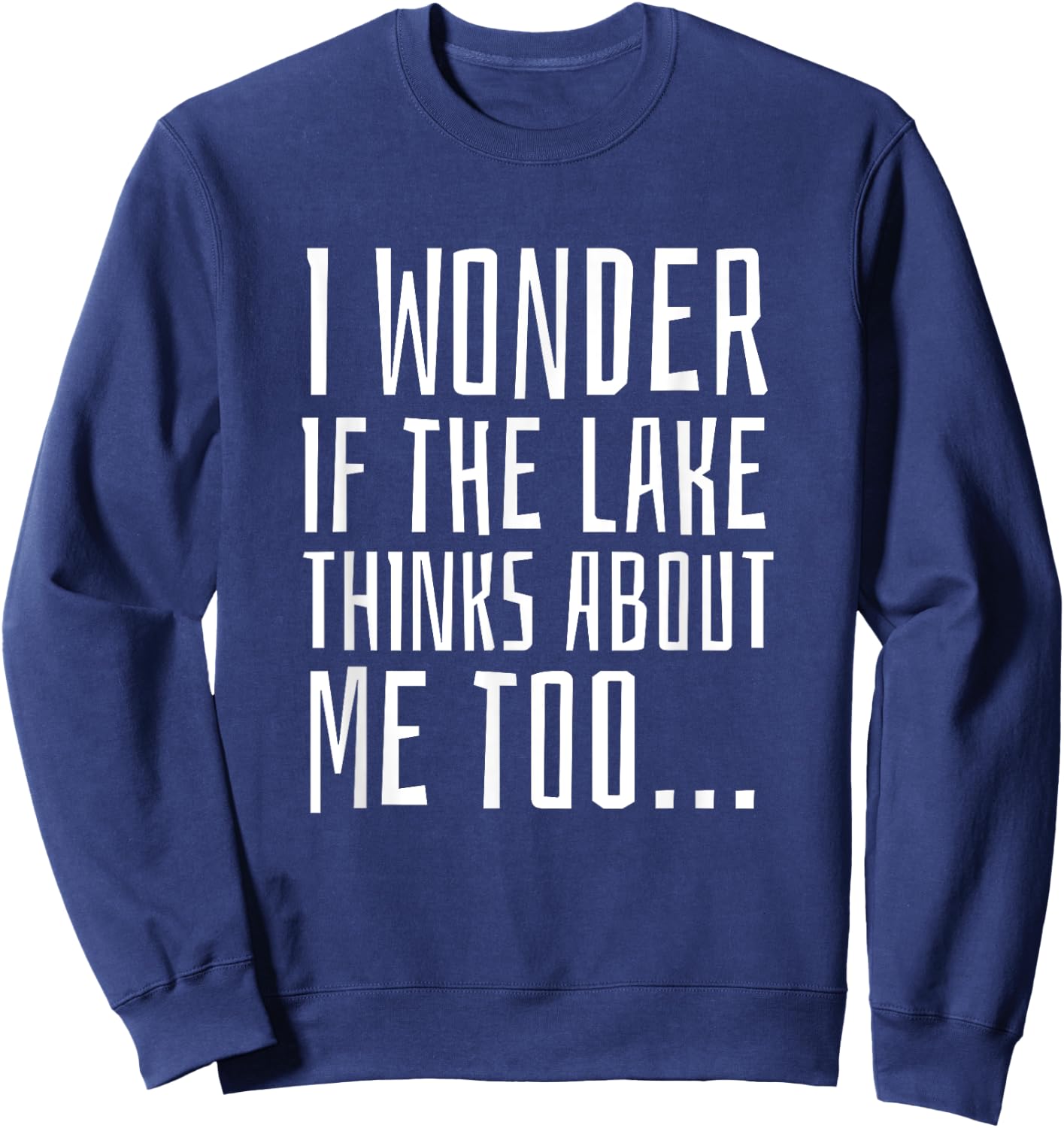 I Wonder if the Lake Thinks About Me Too - Funny Sweatshirt - Sweatshirt | Navy