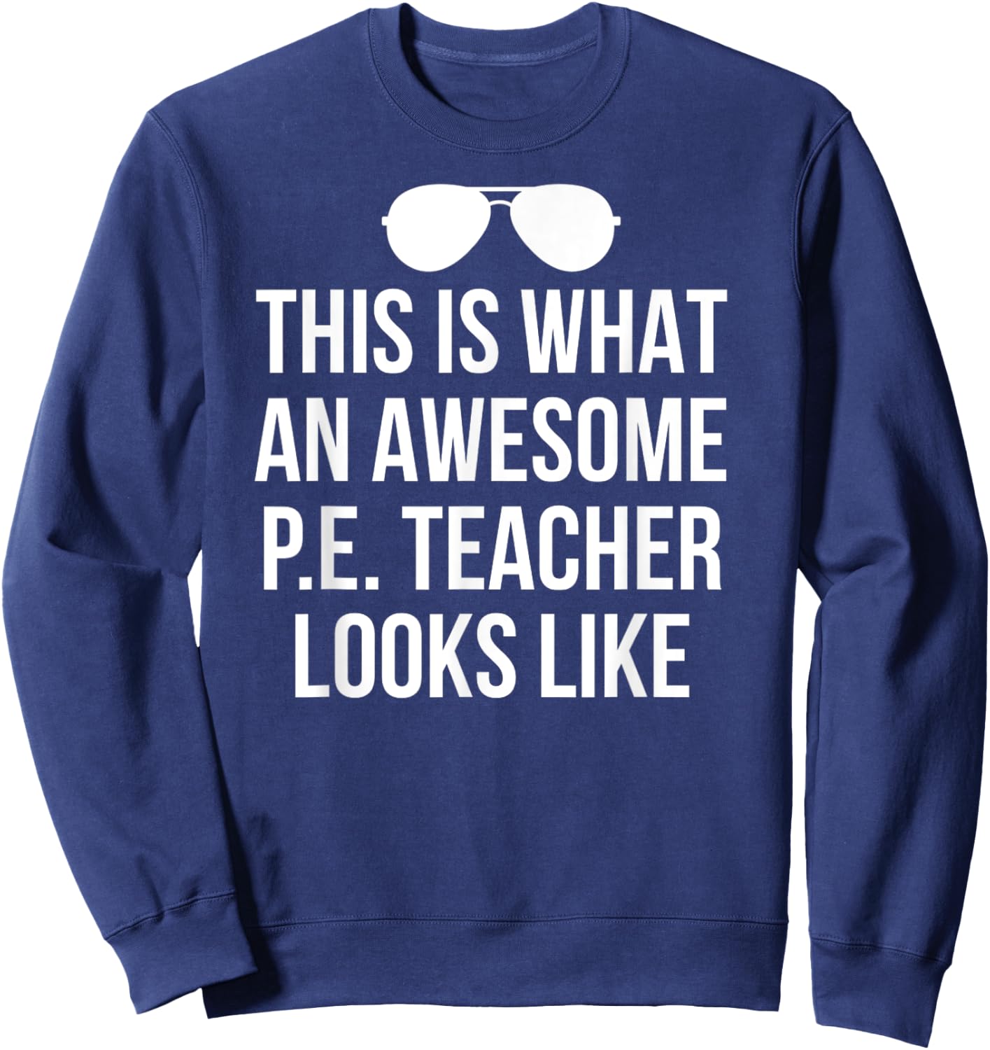 Funny PE Teacher Sunglasses What Awesome Looks Like Sweatshirt - Sweatshirt | Navy