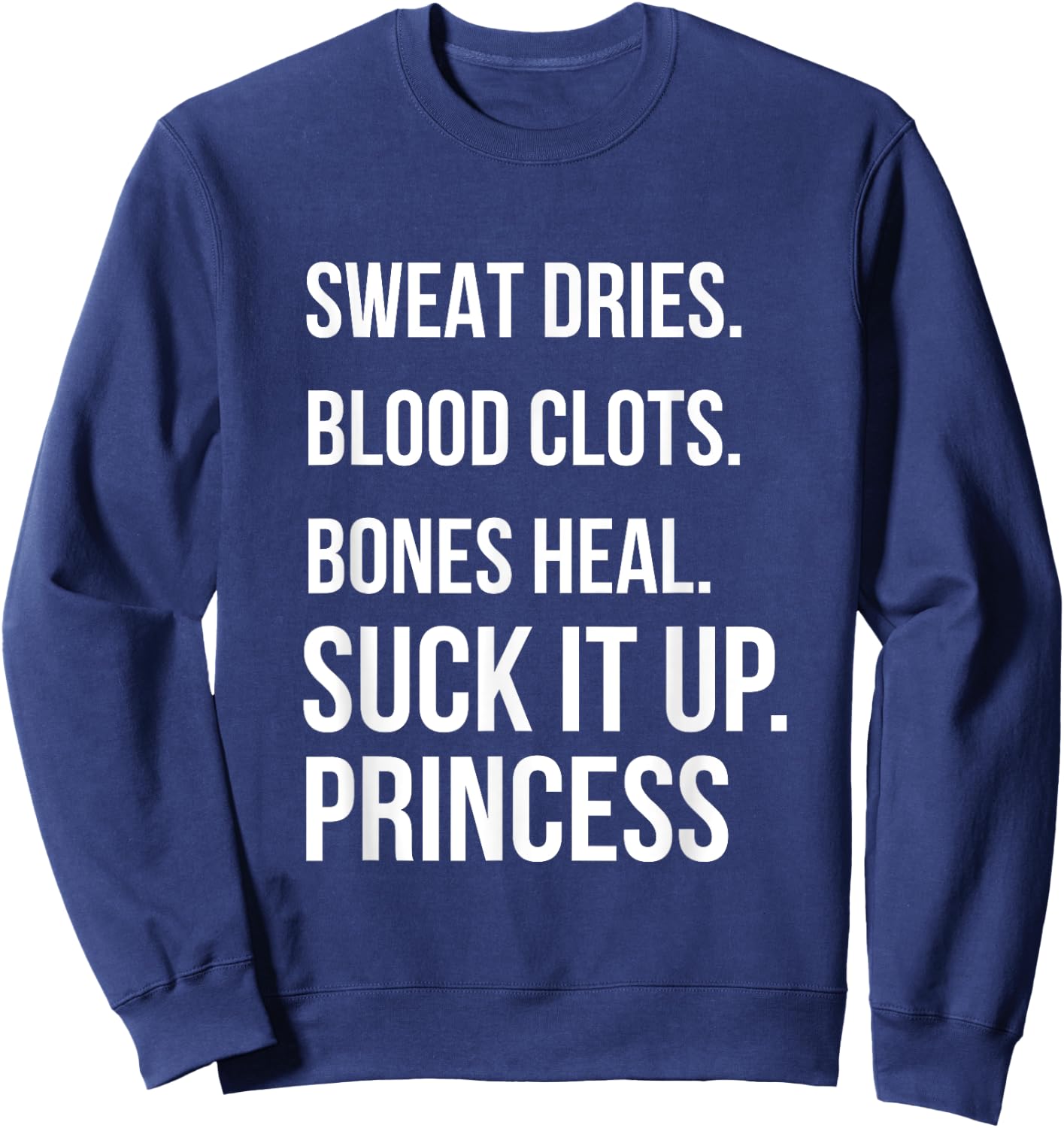 Suck it up Princess, Sweat dries. blood clots. bones heal. Sweatshirt - Sweatshirt | Navy