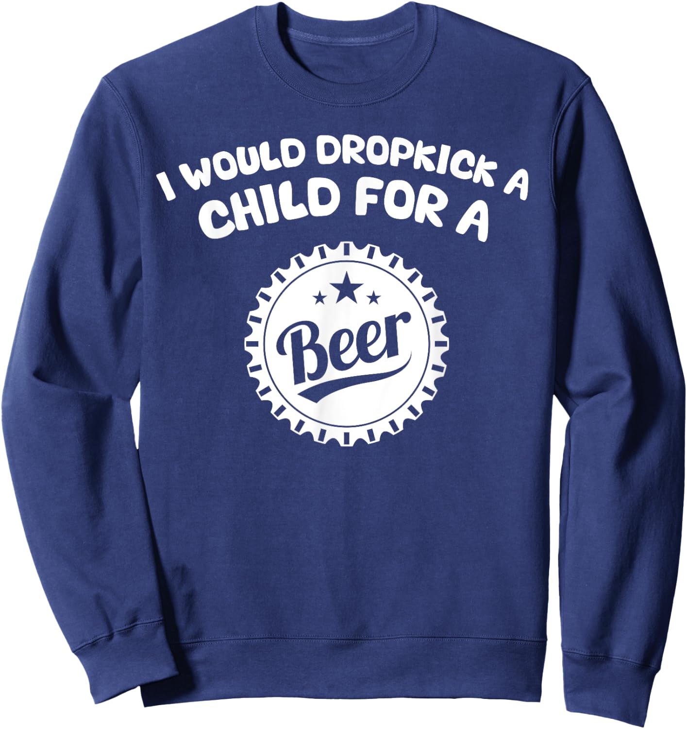 I Would Dropkick A Child For A Beer Sweatshirt - Sweatshirt | Navy