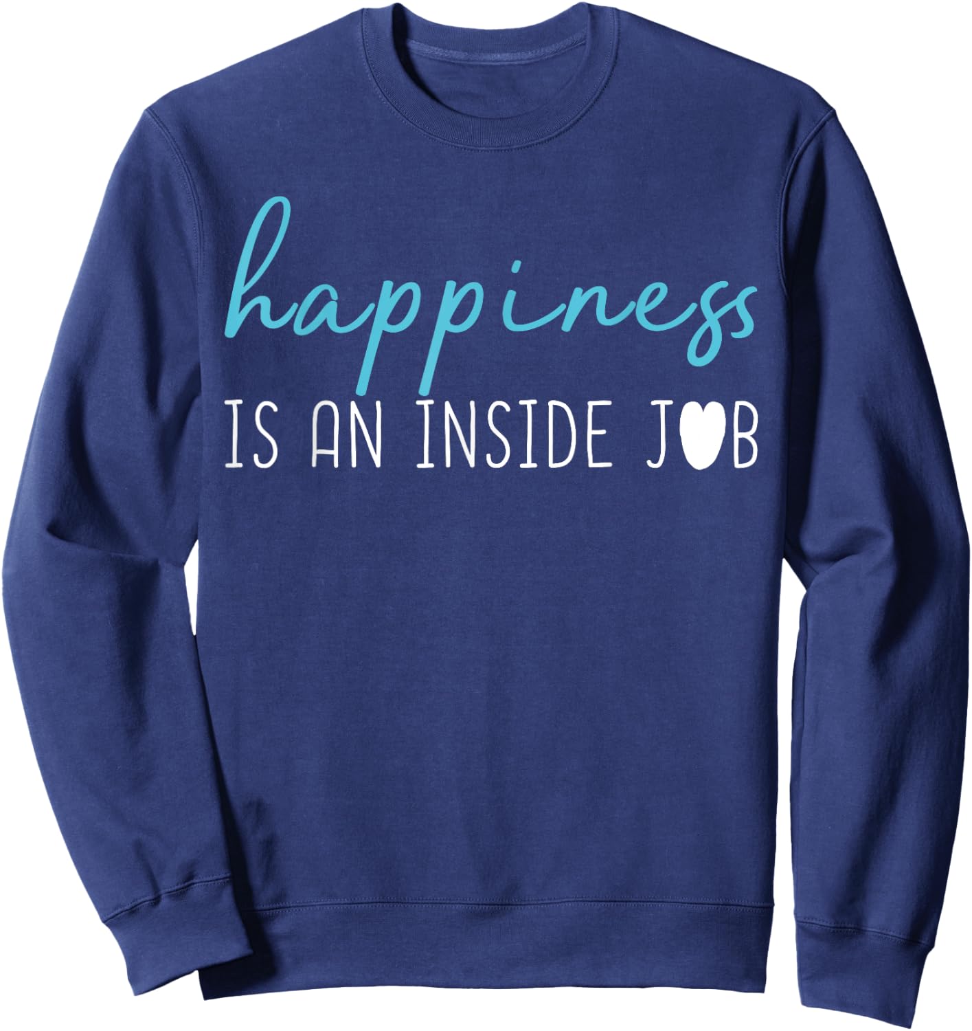 Happiness is an inside job . Positive thinking shirt Sweatshirt - Sweatshirt | Navy