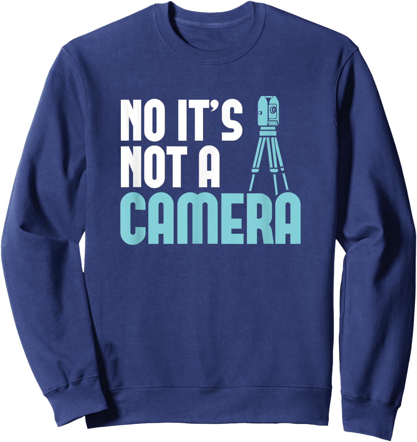 Land Surveyor Shirt No it's not a Camera Land Surveying Sweatshirt - Sweatshirt | Navy