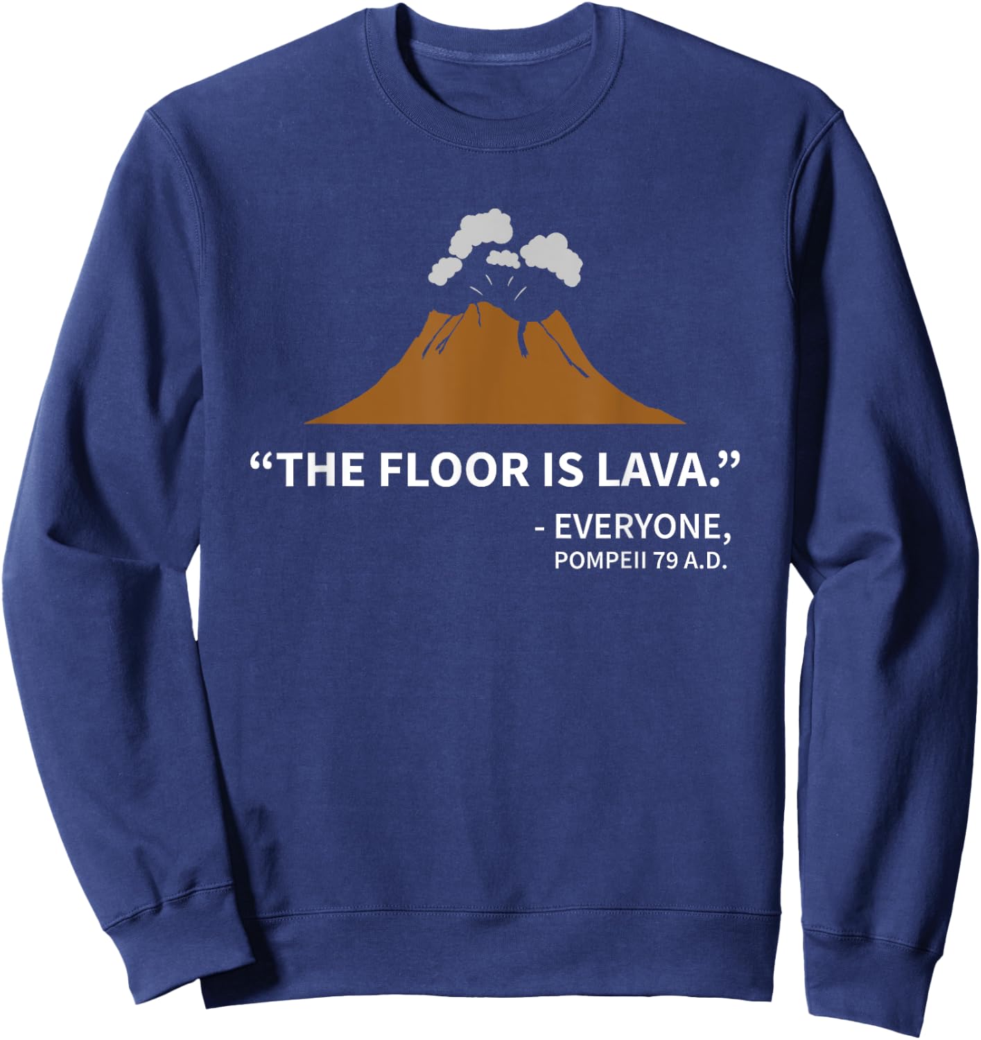 The Floor Is Lava Pompeii , Funny History Shirt Sweatshirt - Sweatshirt | Navy